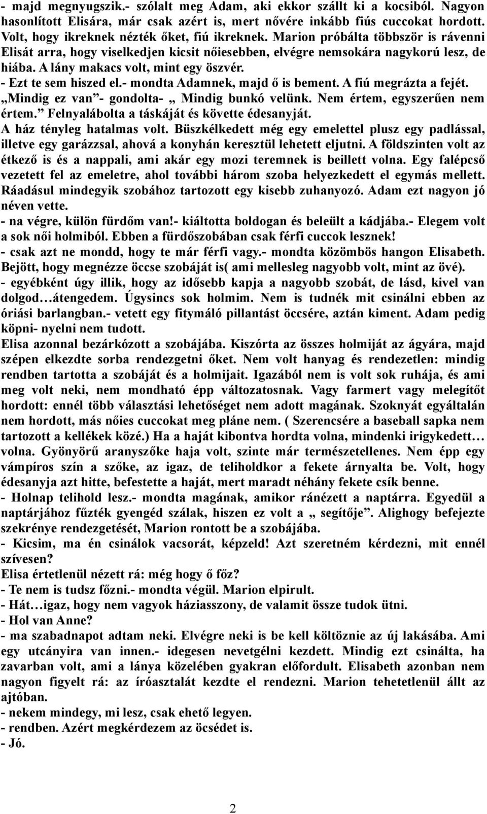 A lány makacs volt, mint egy öszvér. - Ezt te sem hiszed el.- mondta Adamnek, majd ő is bement. A fiú megrázta a fejét. Mindig ez van - gondolta- Mindig bunkó velünk. Nem értem, egyszerűen nem értem.