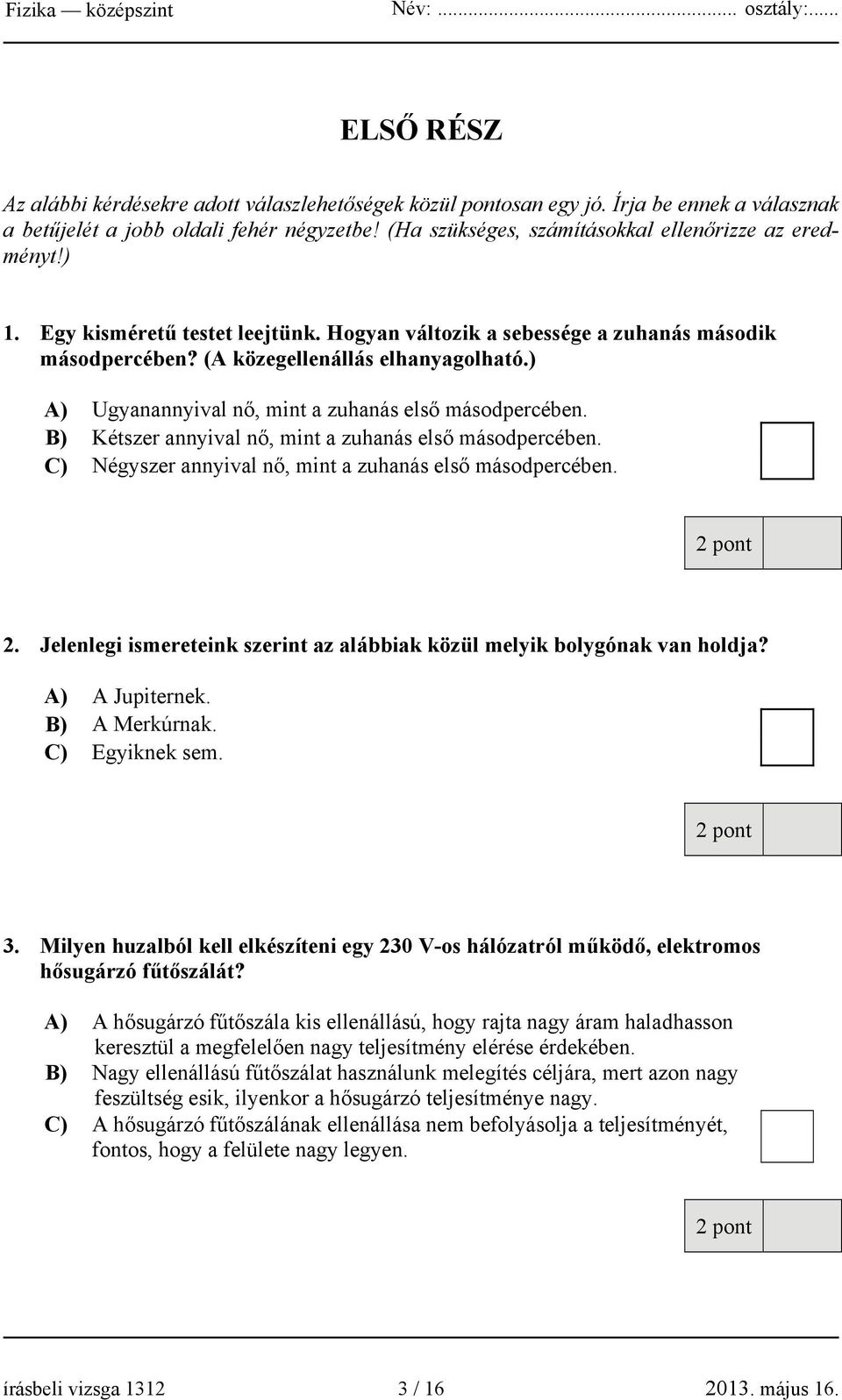 ) A) Ugyanannyival nő, mint a zuhanás első másodpercében. B) Kétszer annyival nő, mint a zuhanás első másodpercében. C) Négyszer annyival nő, mint a zuhanás első másodpercében. 2.