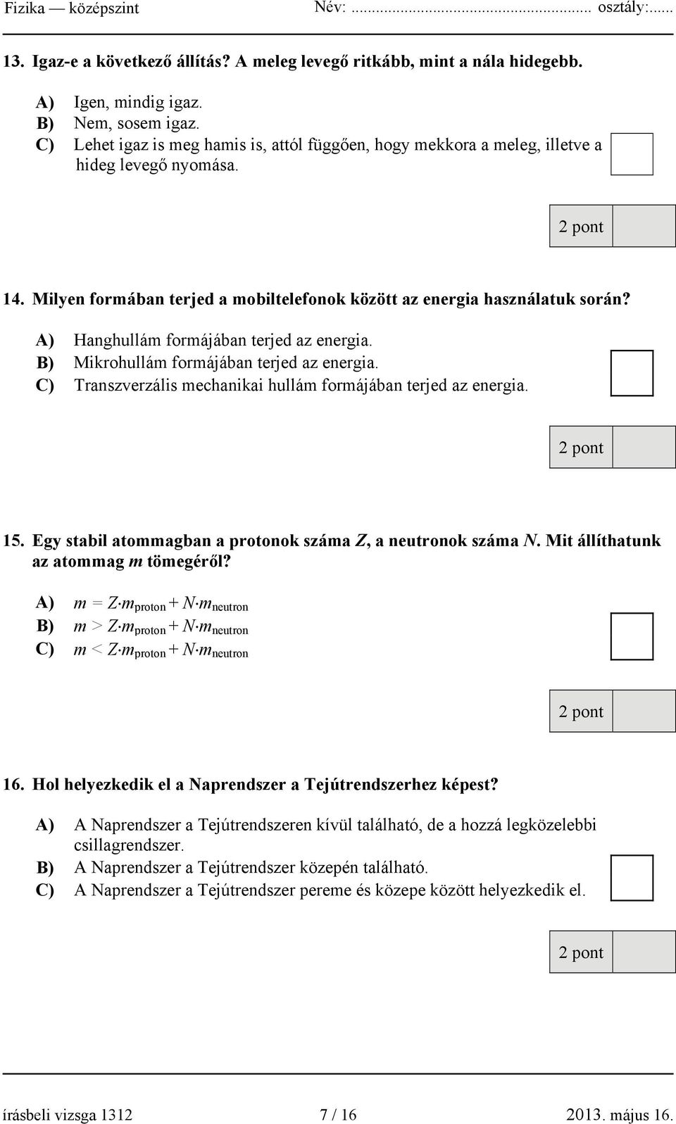 A) Hanghullám formájában terjed az energia. B) Mikrohullám formájában terjed az energia. C) Transzverzális mechanikai hullám formájában terjed az energia. 15.