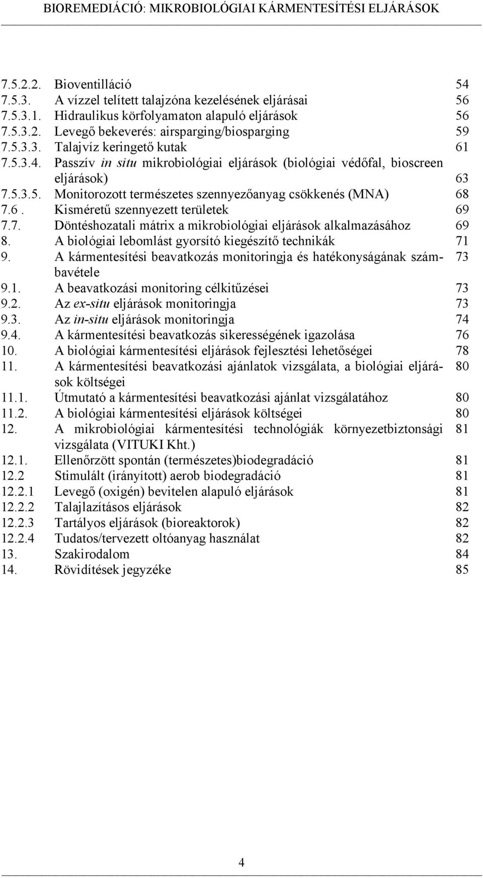 6. Kisméretű szennyezett területek 69 7.7. Döntéshozatali mátrix a mikrobiológiai eljárások alkalmazásához 69 8. A biológiai lebomlást gyorsító kiegészítő technikák 71 9.