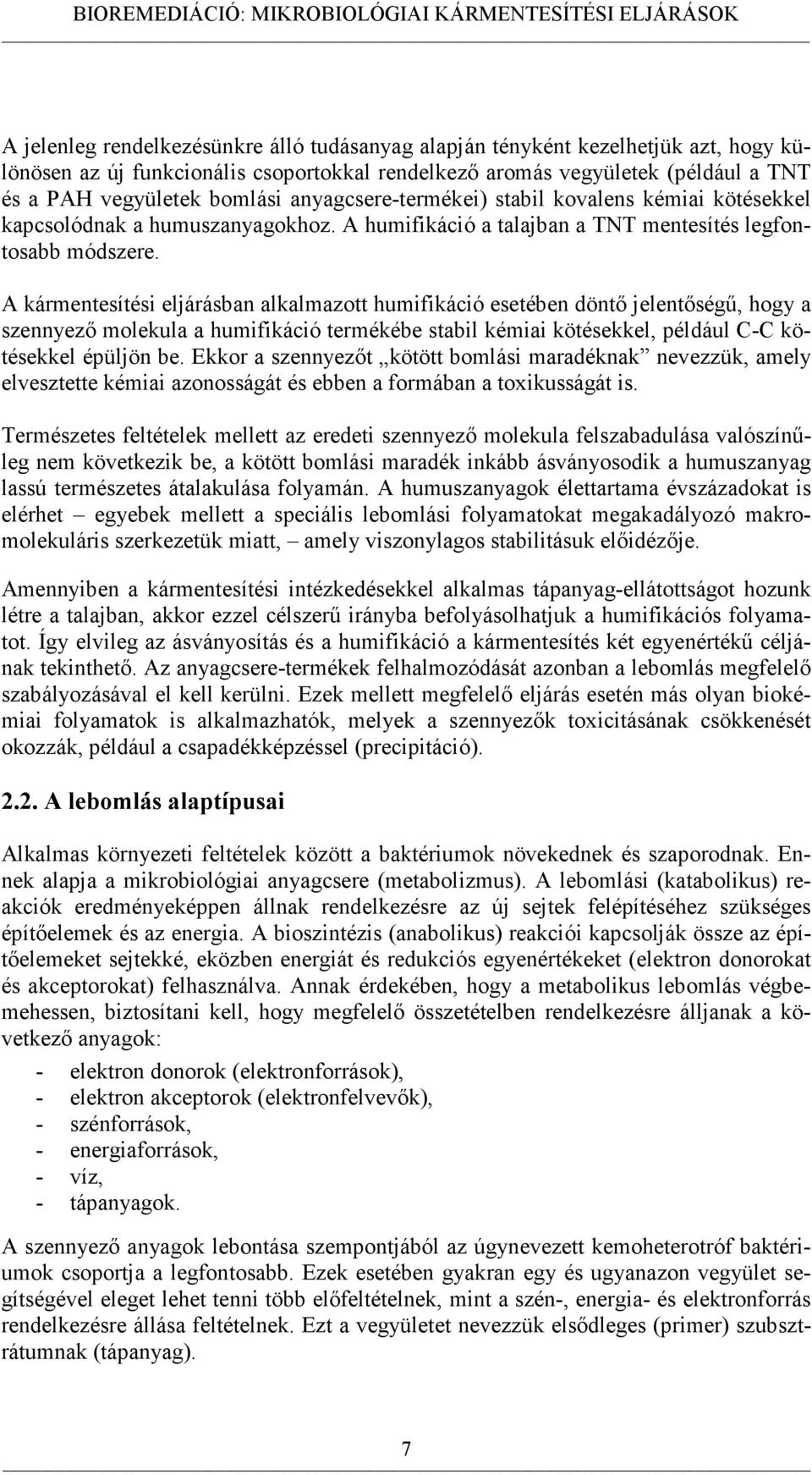 A kármentesítési eljárásban alkalmazott humifikáció esetében döntő jelentőségű, hogy a szennyező molekula a humifikáció termékébe stabil kémiai kötésekkel, például C-C kötésekkel épüljön be.