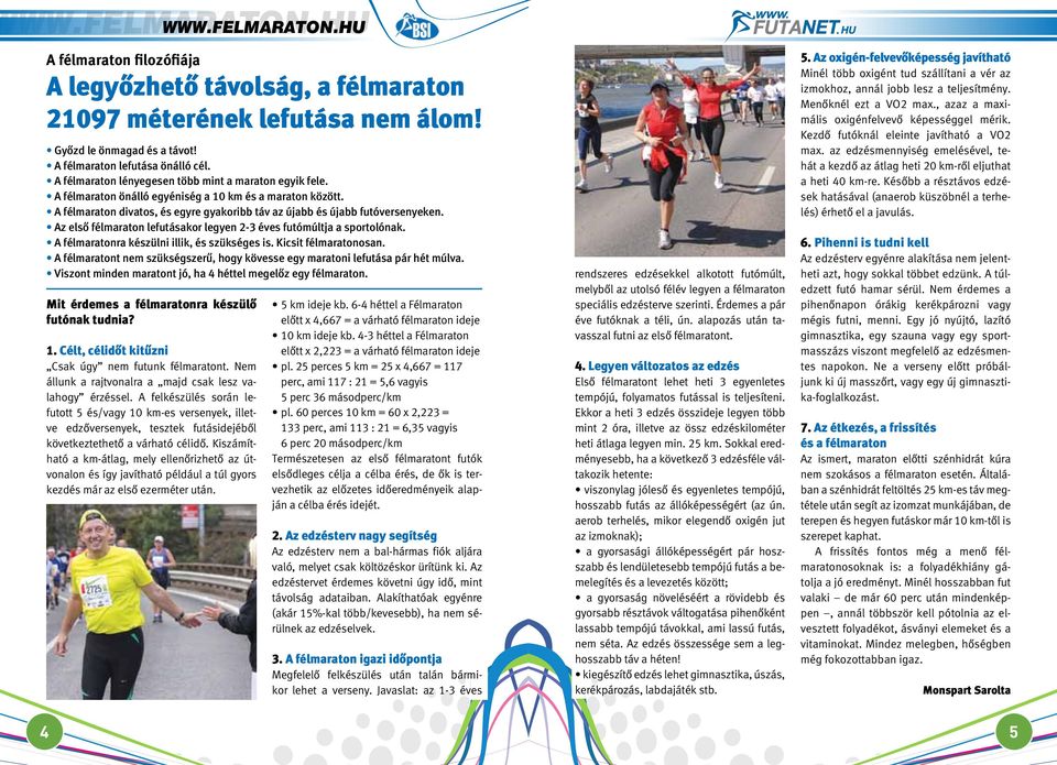 Az elsô félmaraton lefutásakor legyen 2-3 éves futómúltja a sportolónak. A félmaratonra készülni illik, és szükséges is. Kicsit félmaratonosan.