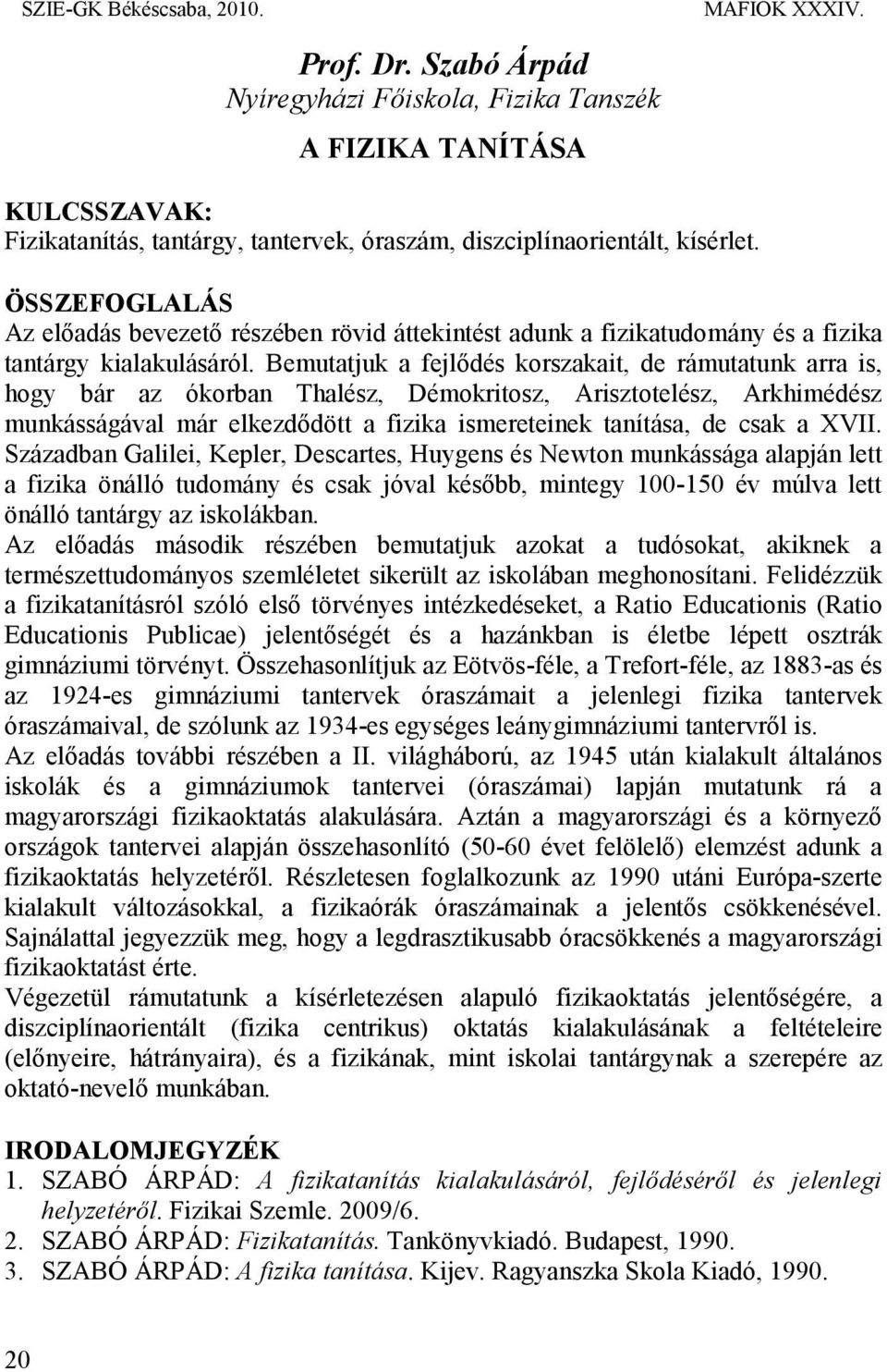 Bemutatjuk a fejlődés korszakait, de rámutatunk arra is, hogy bár az ókorban Thalész, Démokritosz, Arisztotelész, Arkhimédész munkásságával már elkezdődött a fizika ismereteinek tanítása, de csak a