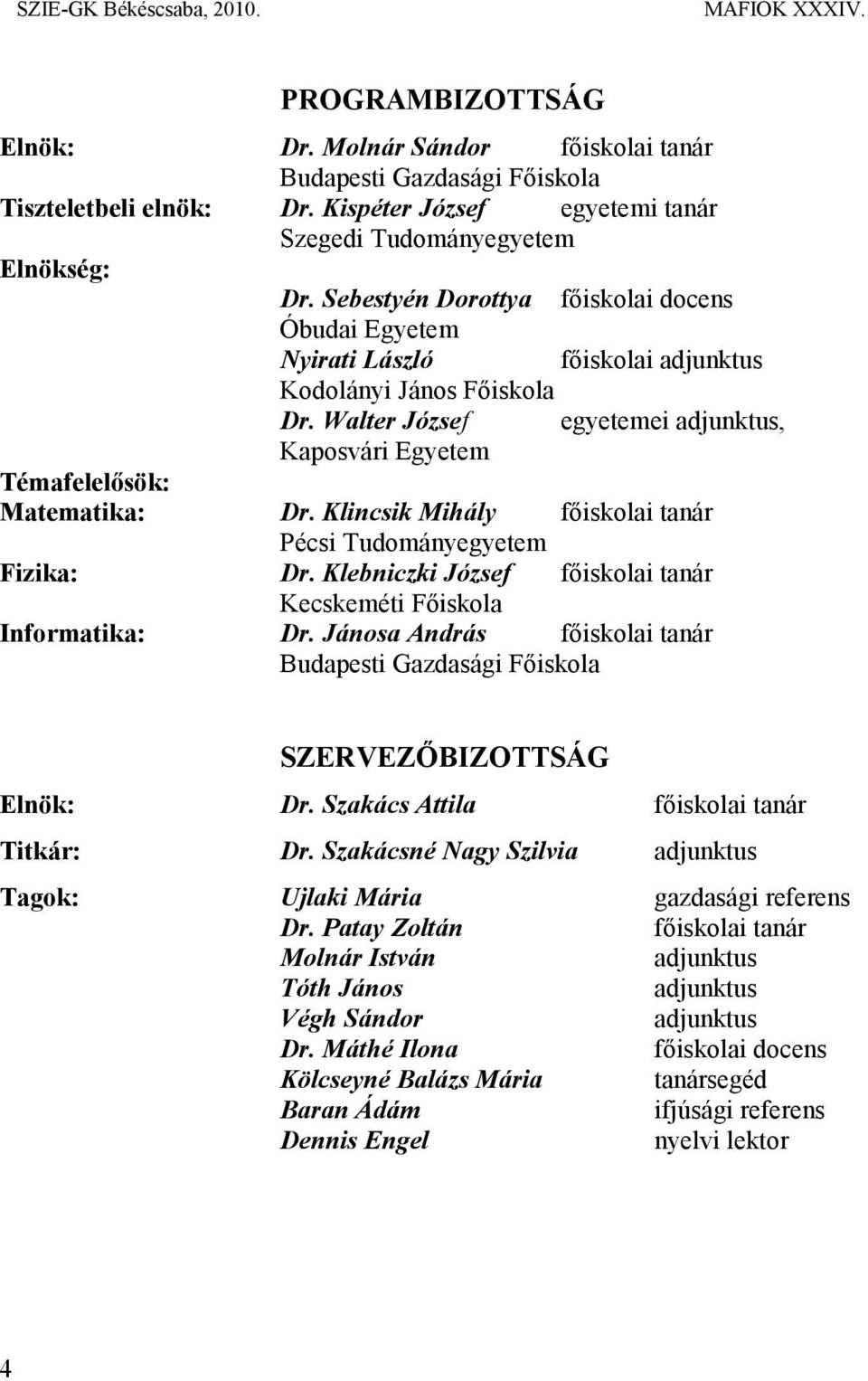 Klincsik Mihály főiskolai tanár Pécsi Tudományegyetem Fizika: Dr. Klebniczki József főiskolai tanár Kecskeméti Főiskola Informatika: Dr.