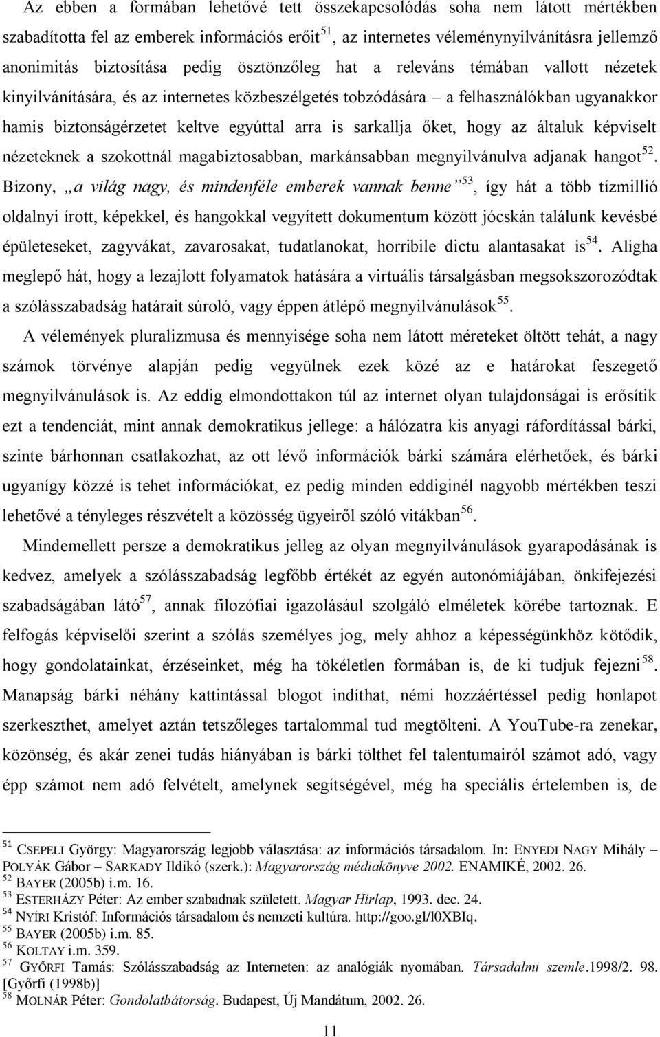 sarkallja őket, hogy az általuk képviselt nézeteknek a szokottnál magabiztosabban, markánsabban megnyilvánulva adjanak hangot 52.