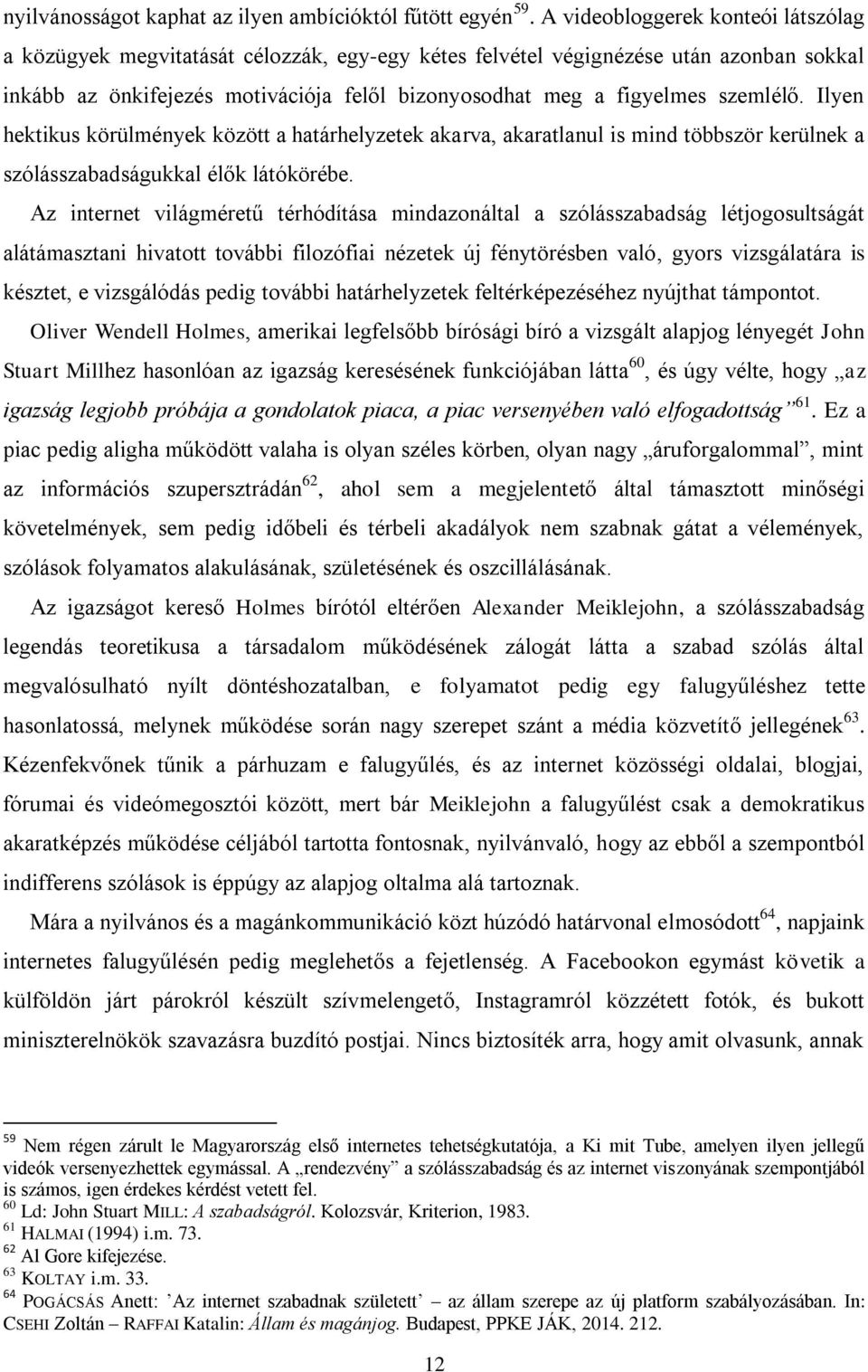 szemlélő. Ilyen hektikus körülmények között a határhelyzetek akarva, akaratlanul is mind többször kerülnek a szólásszabadságukkal élők látókörébe.