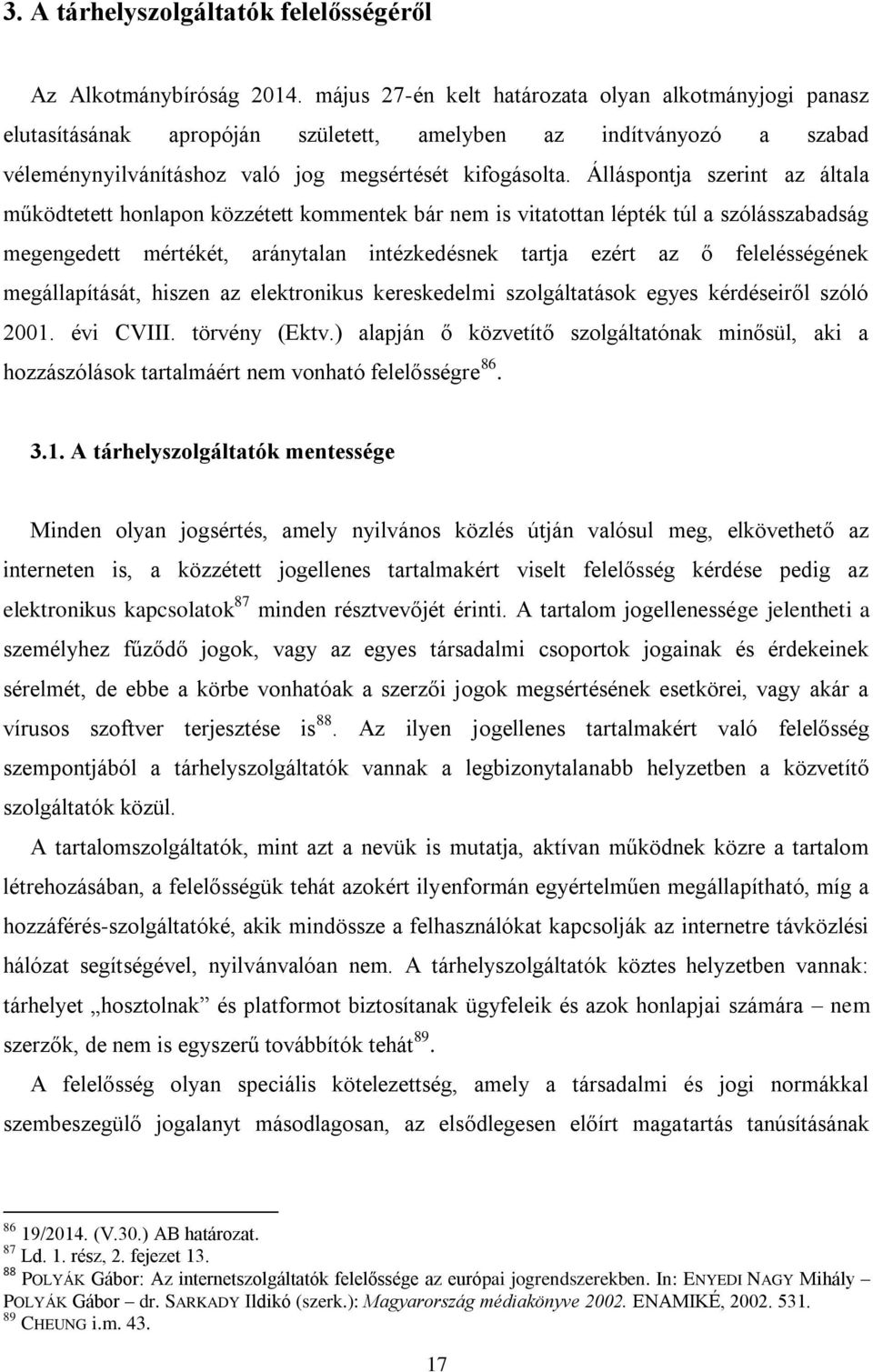 Álláspontja szerint az általa működtetett honlapon közzétett kommentek bár nem is vitatottan lépték túl a szólásszabadság megengedett mértékét, aránytalan intézkedésnek tartja ezért az ő