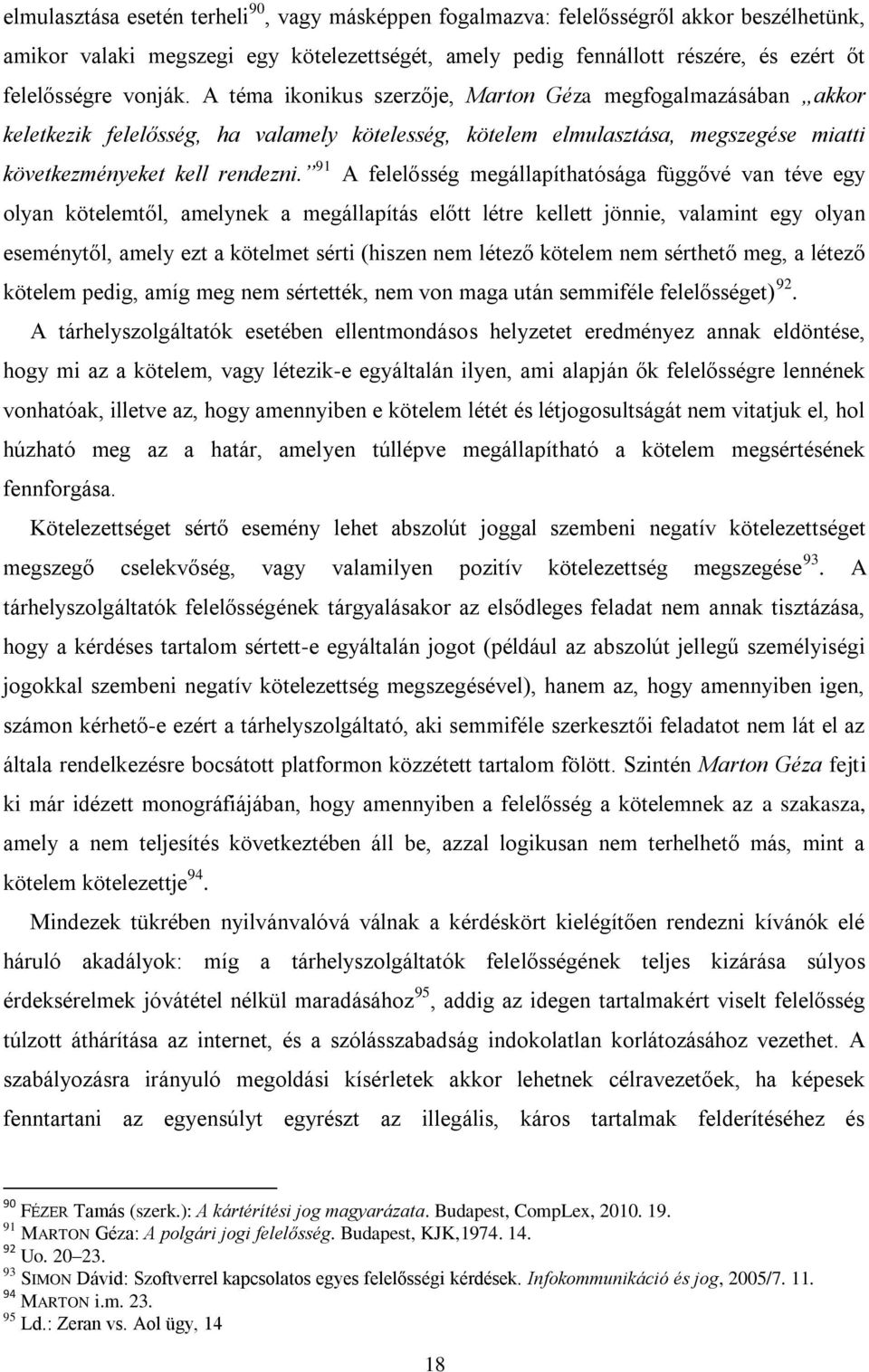 91 A felelősség megállapíthatósága függővé van téve egy olyan kötelemtől, amelynek a megállapítás előtt létre kellett jönnie, valamint egy olyan eseménytől, amely ezt a kötelmet sérti (hiszen nem