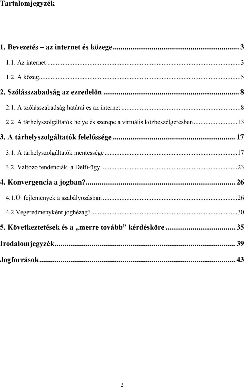 .. 17 3.2. Változó tendenciák: a Delfi-ügy... 23 4. Konvergencia a jogban?... 26 4.1.Új fejlemények a szabályozásban... 26 4.2 Végeredményként joghézag?