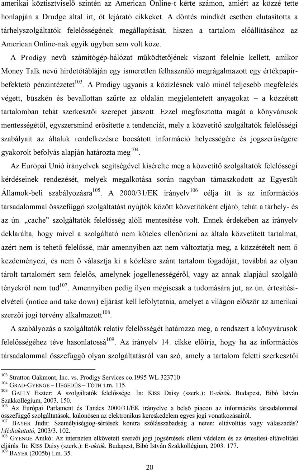 A Prodigy nevű számítógép-hálózat működtetőjének viszont felelnie kellett, amikor Money Talk nevű hirdetőtábláján egy ismeretlen felhasználó megrágalmazott egy értékpapírbefektető pénzintézetet 103.