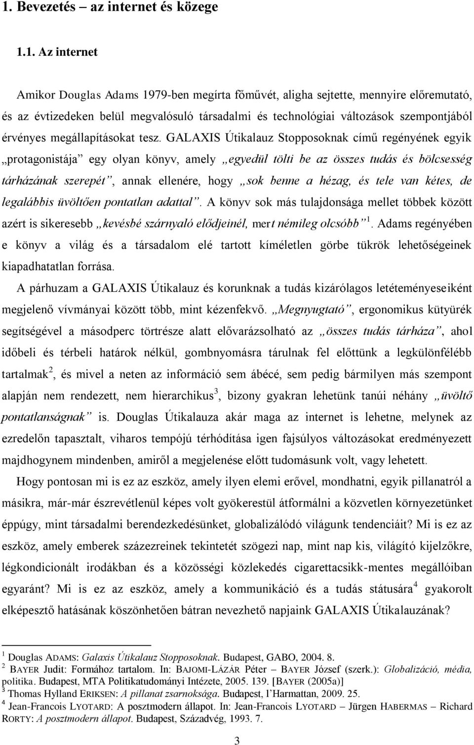 GALAXIS Útikalauz Stopposoknak című regényének egyik protagonistája egy olyan könyv, amely egyedül tölti be az összes tudás és bölcsesség tárházának szerepét, annak ellenére, hogy sok benne a hézag,