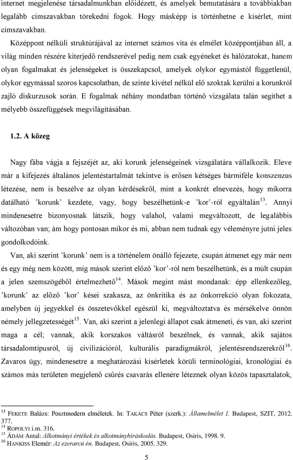 és jelenségeket is összekapcsol, amelyek olykor egymástól függetlenül, olykor egymással szoros kapcsolatban, de szinte kivétel nélkül elő szoktak kerülni a korunkról zajló diskurzusok során.