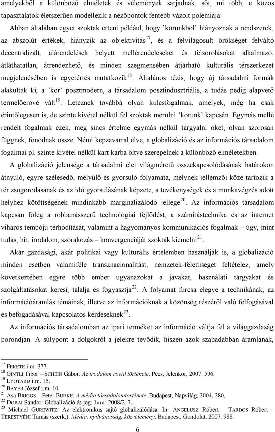 alárendelések helyett mellérendeléseket és felsorolásokat alkalmazó, átláthatatlan, átrendezhető, és minden szegmensében átjárható kulturális térszerkezet megjelenésében is egyetértés mutatkozik 18.