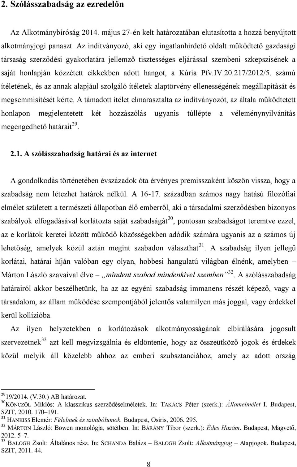 adott hangot, a Kúria Pfv.IV.20.217/2012/5. számú ítéletének, és az annak alapjául szolgáló ítéletek alaptörvény ellenességének megállapítását és megsemmisítését kérte.