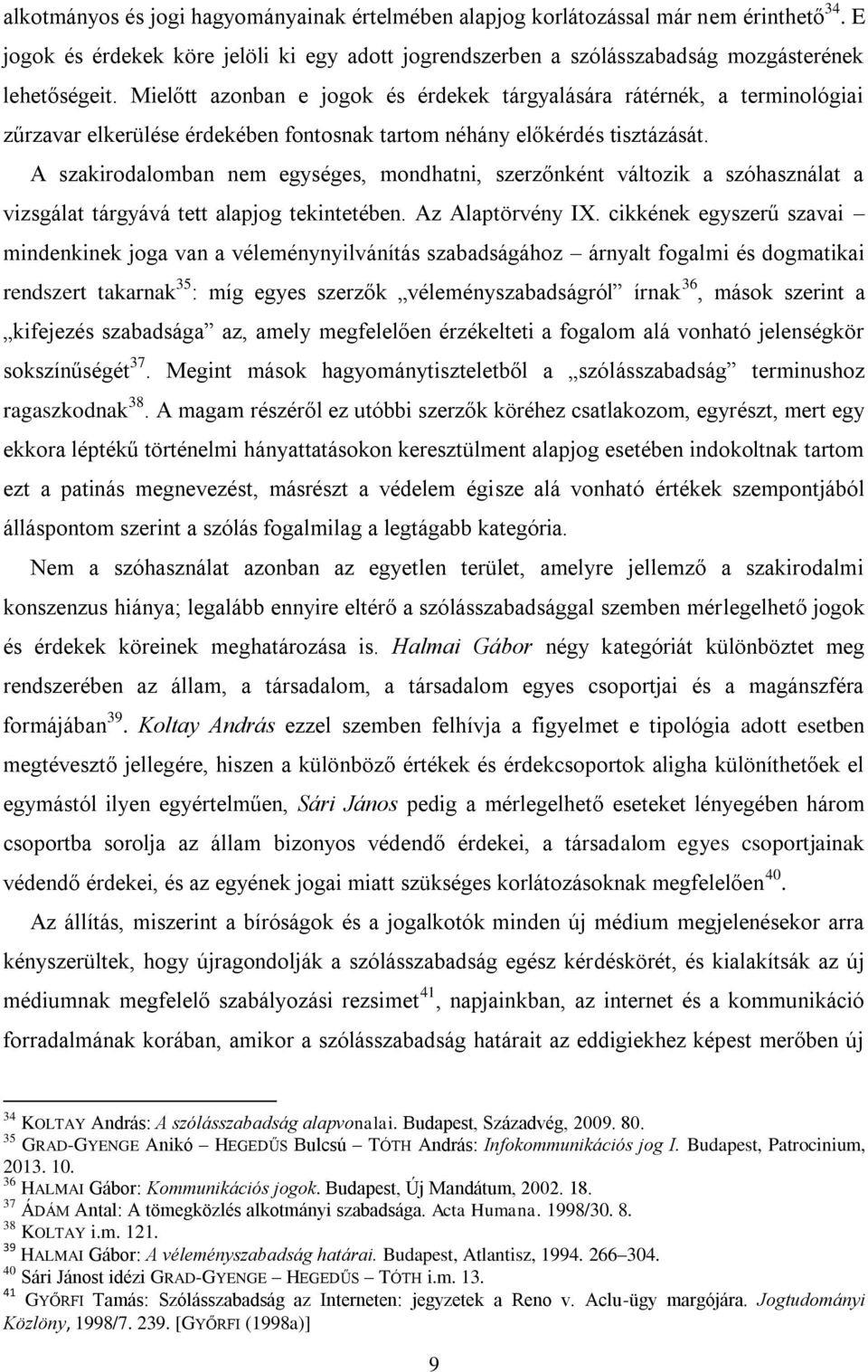 A szakirodalomban nem egységes, mondhatni, szerzőnként változik a szóhasználat a vizsgálat tárgyává tett alapjog tekintetében. Az Alaptörvény IX.