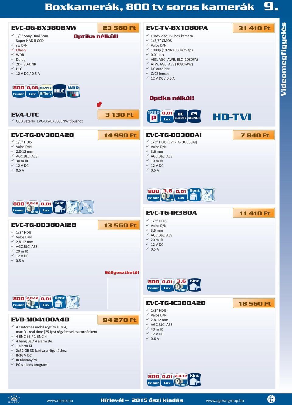 3 560 Ft EVC-TV-BX1080PA 31 410 Ft 33 EuroVideo TVI box kamera 33 1/,7 CMOS 33 Valós D/N 33 1080p (190x1080)/5 fps 33 0,01 Lux 33 AES, AGC, AWB, BLC (1080PA) 33 ATW, AGC, AES (1080PAW) 33 DC