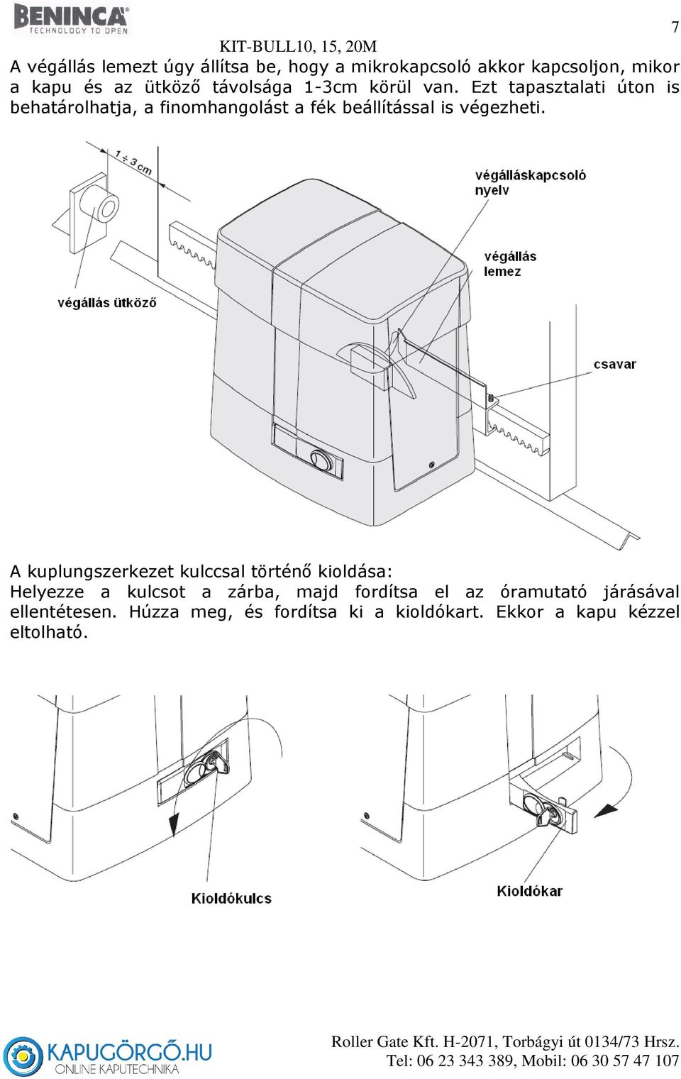 Ezt tapasztalati úton is behatárolhatja, a finomhangolást a fék beállítással is végezheti.