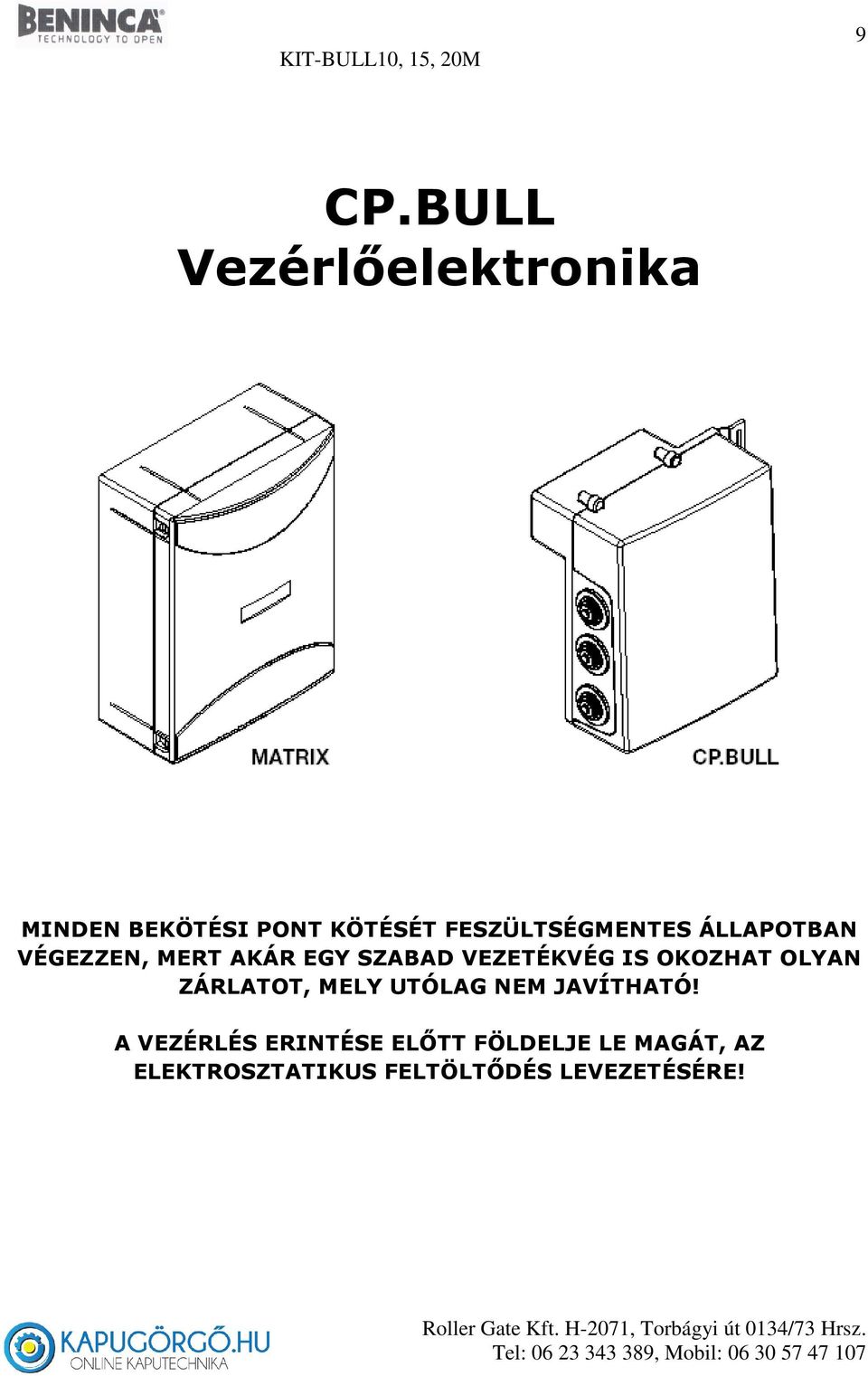 VEZETÉKVÉG IS OKOZHAT OLYAN ZÁRLATOT, MELY UTÓLAG NEM JAVÍTHATÓ!