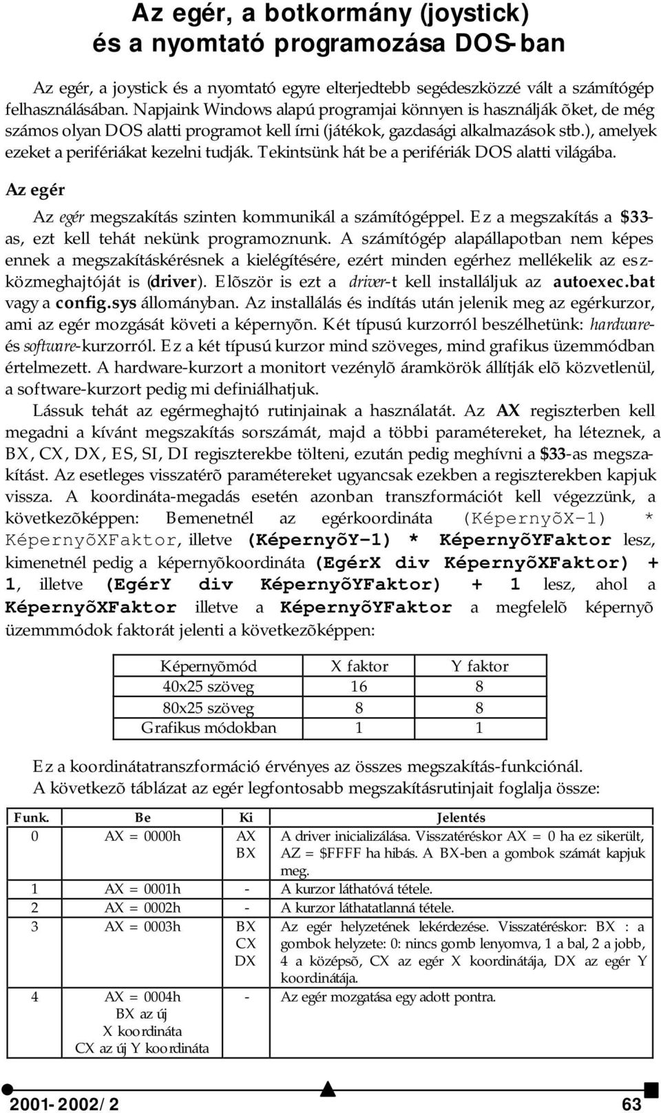 Tekintsünk hát be a perifériák DOS alatti világába. Az egér Az egér megszakítás szinten kommunikál a számítógéppel. Ez a megszakítás a $33- as, ezt kell tehát nekünk programoznunk.