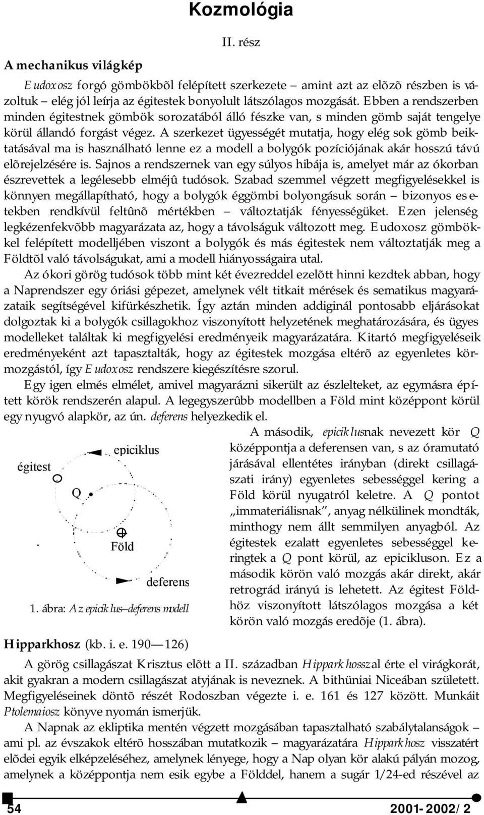 A szerkezet ügyességét mutatja, hogy elég sok gömb beiktatásával ma is használható lenne ez a modell a bolygók pozíciójának akár hosszú távú elõrejelzésére is.