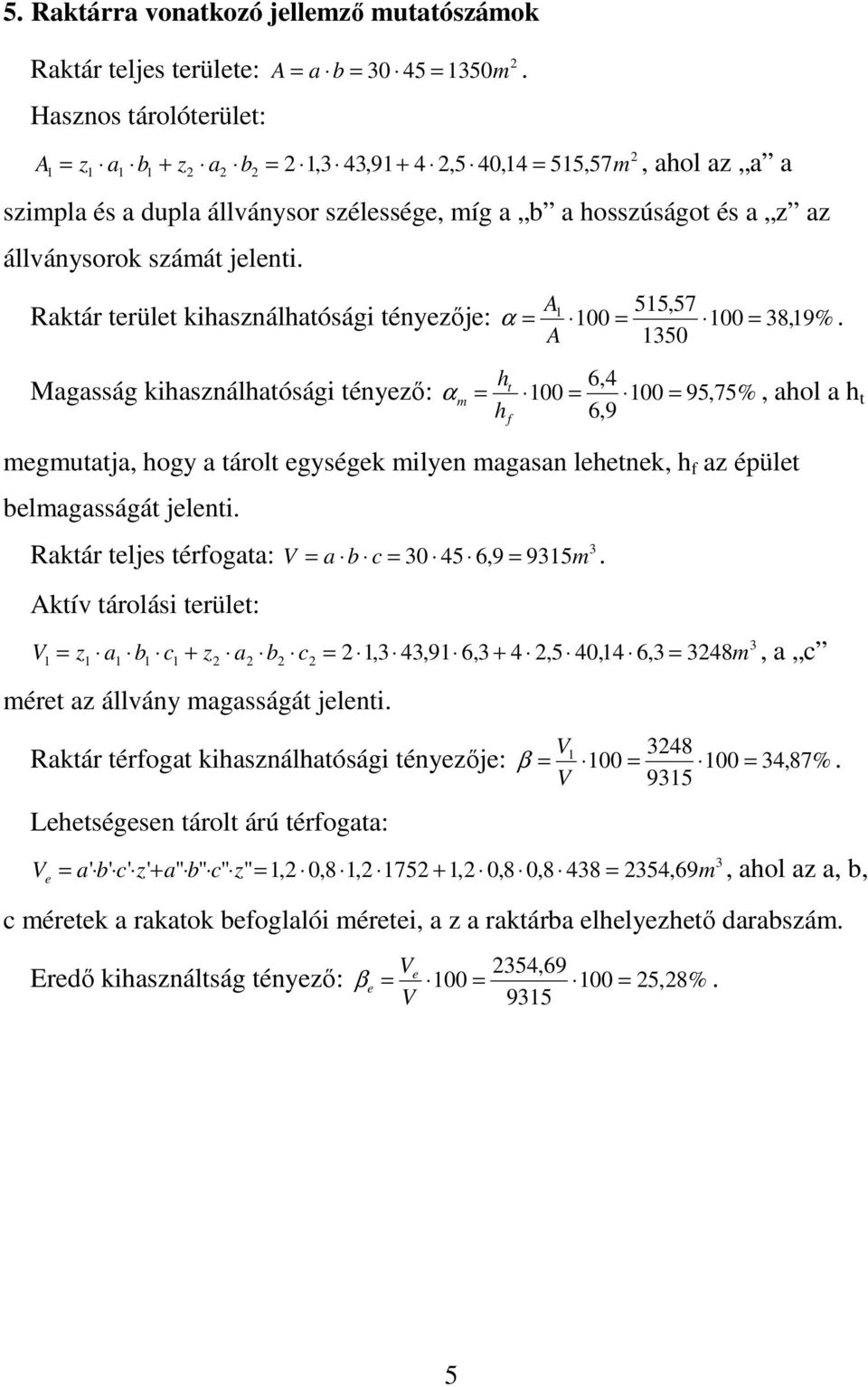 = 00 = 00 = 95,75%, ahol a h t megmutatja, hogy a tárolt egységek milyen magasan lehetnek, h f az épület belmagasságát jelenti m h h f = A A Raktár teljes térfogata: V a b c = 0 45 6,9 = 95m Aktív