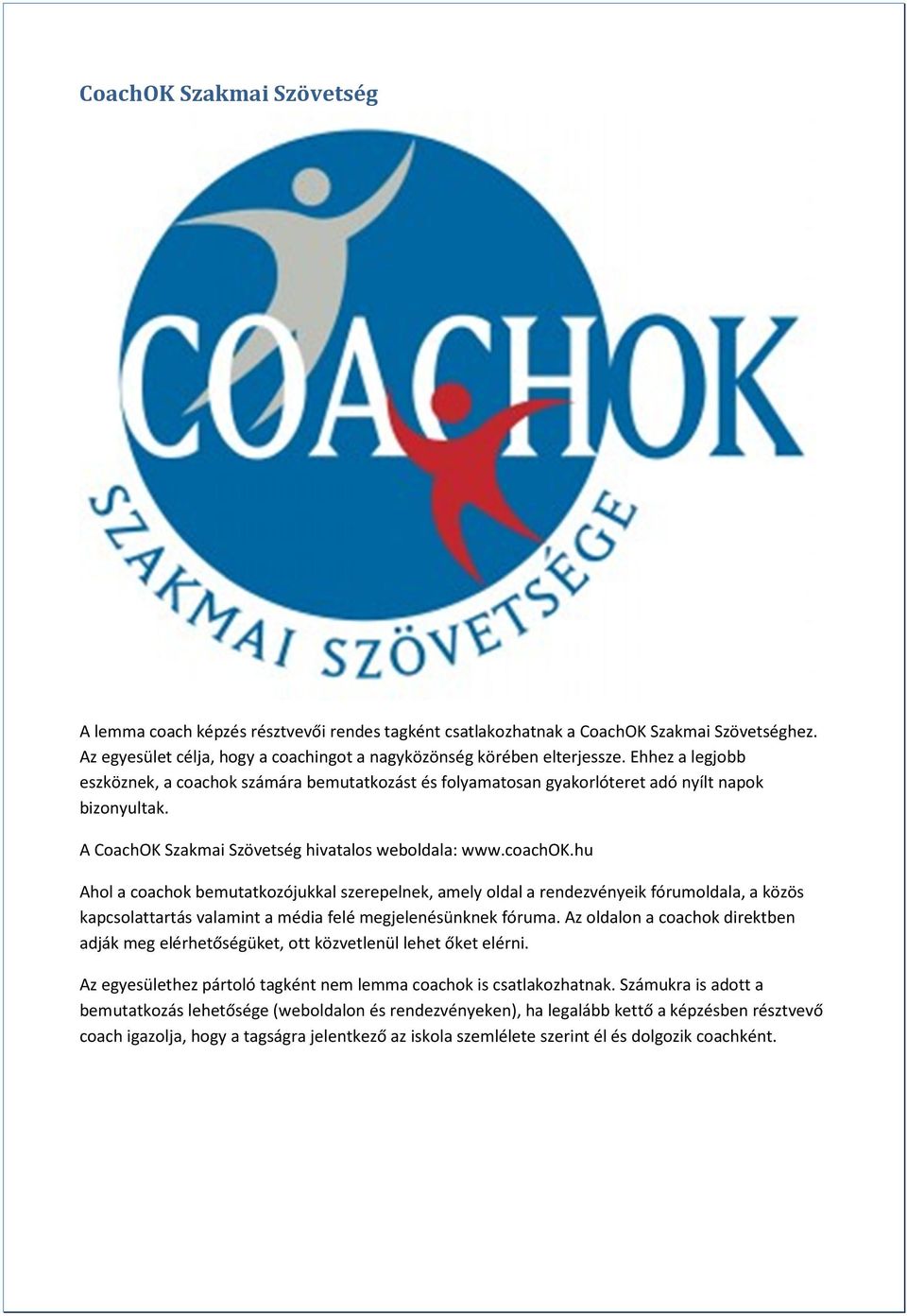 Az oldalon a coachok direktben adják meg elérhetőségüket, ott közvetlenül lehet őket elérni. Az egyesülethez pártoló tagként nem lemma coachok is csatlakozhatnak.