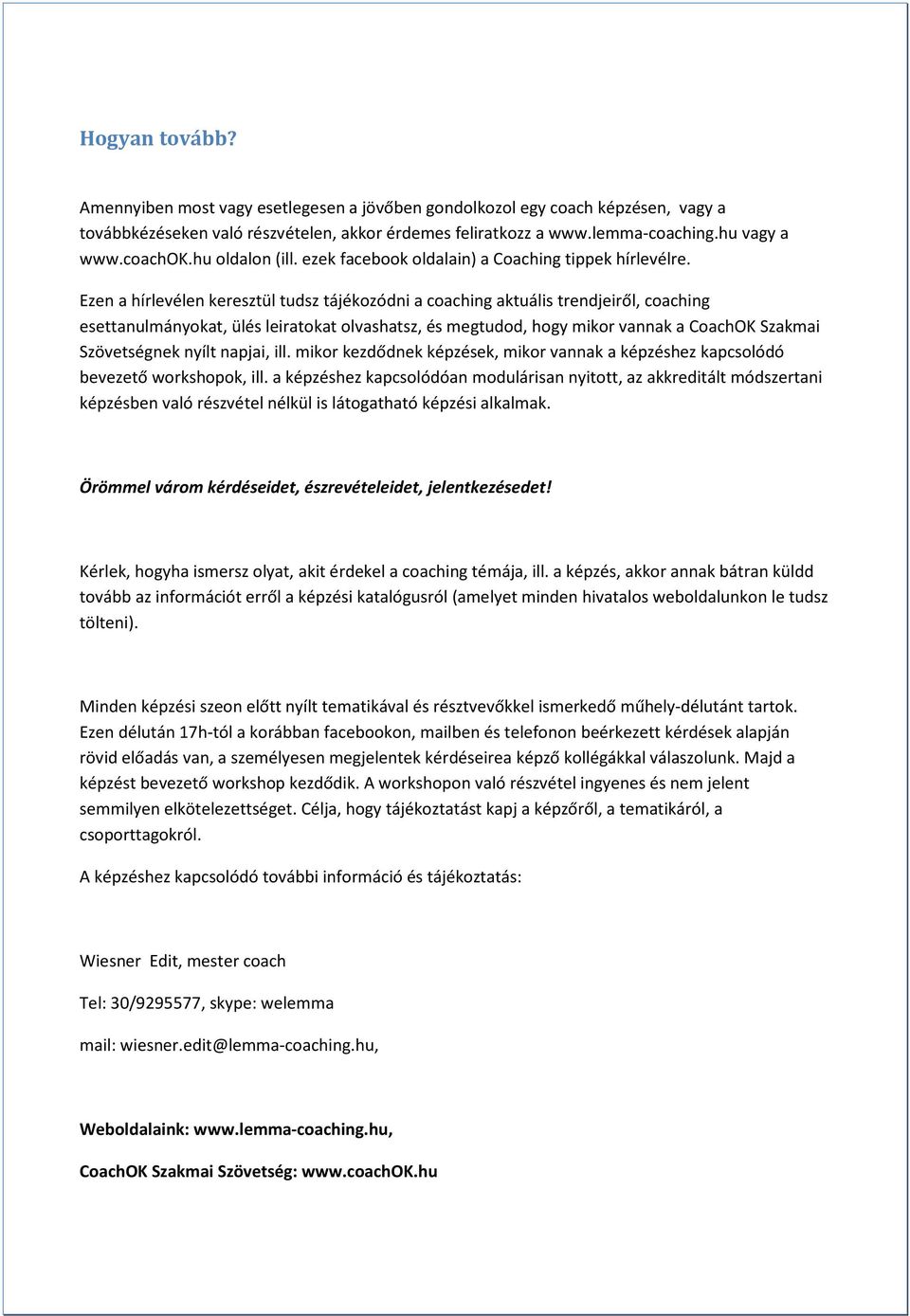 Ezen a hírlevélen keresztül tudsz tájékozódni a coaching aktuális trendjeiről, coaching esettanulmányokat, ülés leiratokat olvashatsz, és megtudod, hogy mikor vannak a CoachOK Szakmai Szövetségnek