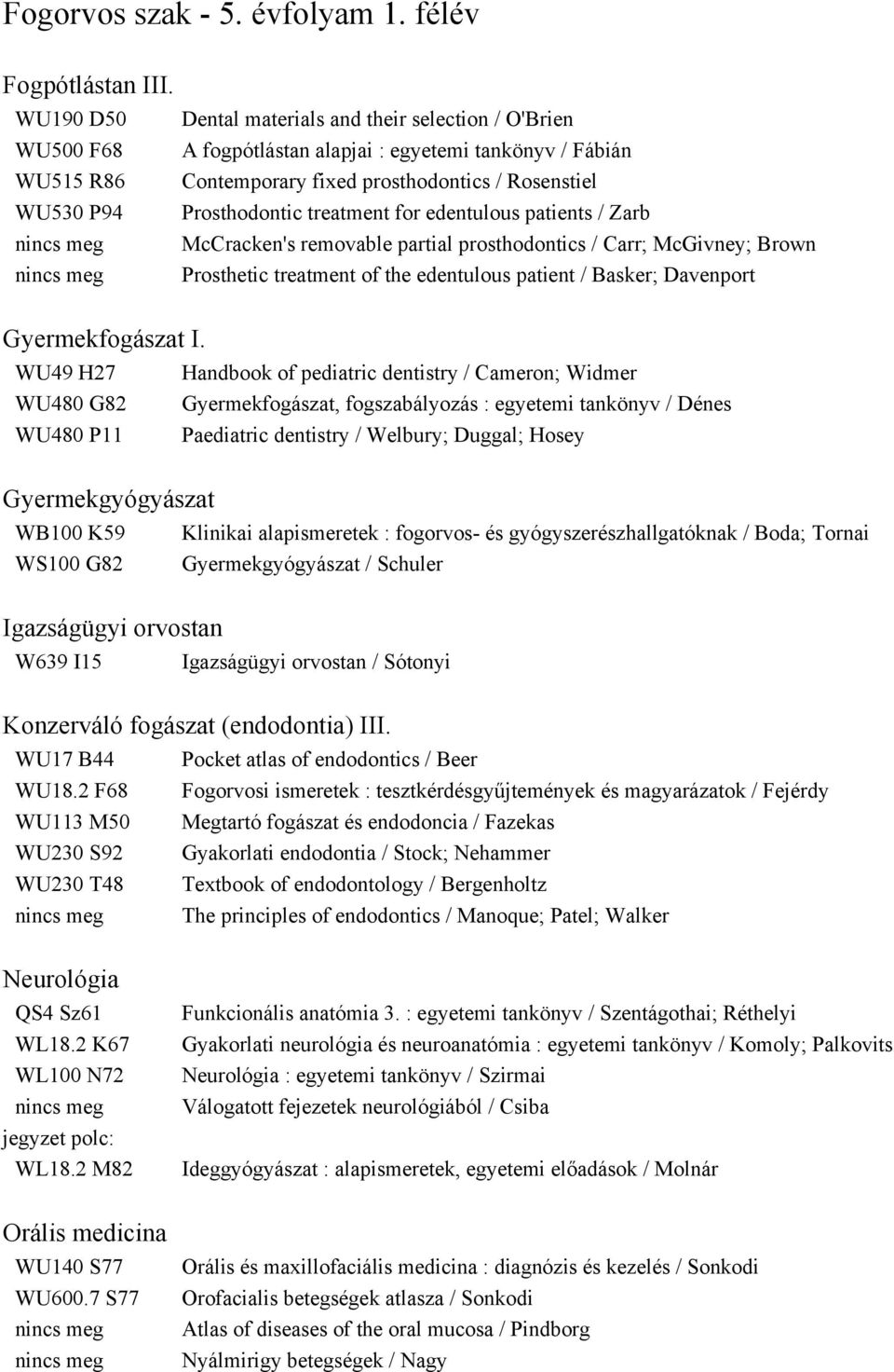 treatment for edentulous patients / Zarb McCracken's removable partial prosthodontics / Carr; McGivney; Brown Prosthetic treatment of the edentulous patient / Basker; Davenport Gyermekfogászat I.