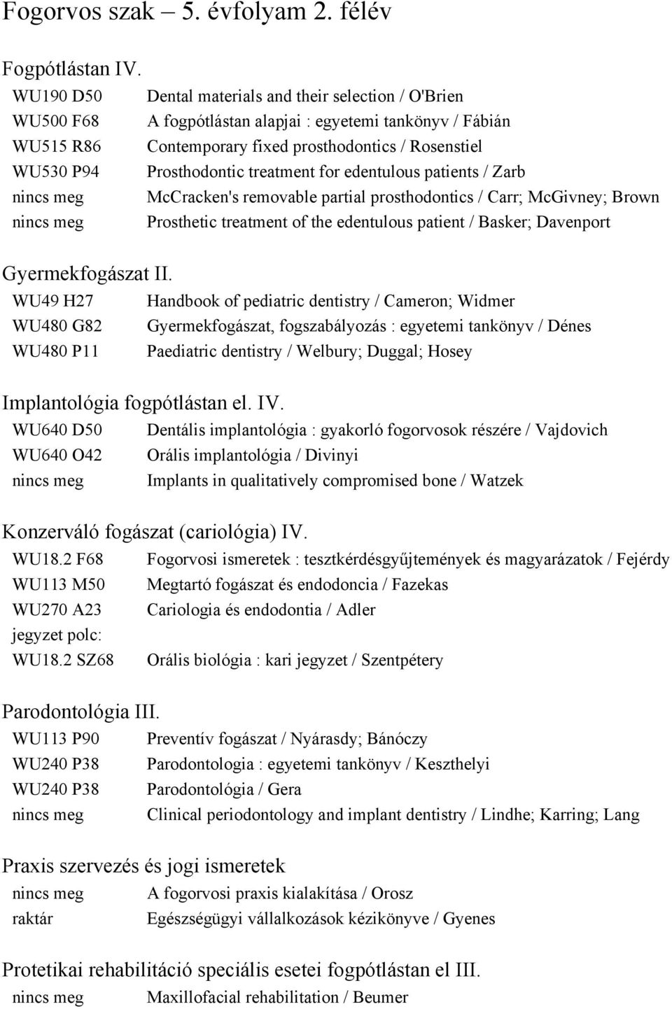 treatment for edentulous patients / Zarb McCracken's removable partial prosthodontics / Carr; McGivney; Brown Prosthetic treatment of the edentulous patient / Basker; Davenport Gyermekfogászat II.