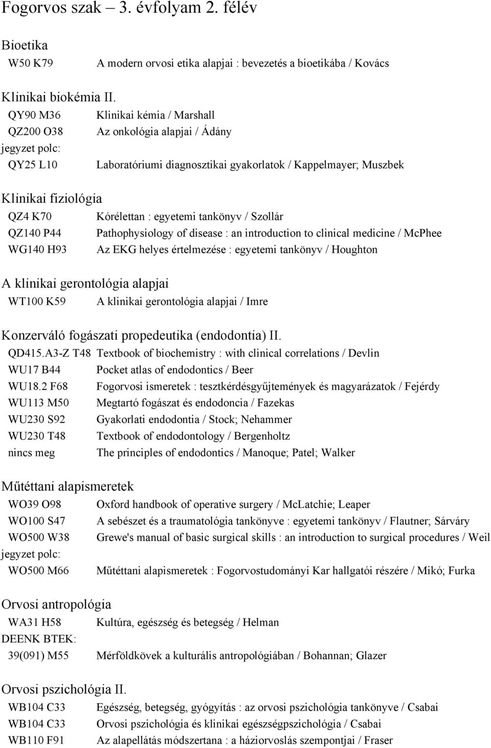 tankönyv / Szollár QZ140 P44 Pathophysiology of disease : an introduction to clinical medicine / McPhee WG140 H93 Az EKG helyes értelmezése : egyetemi tankönyv / Houghton A klinikai gerontológia