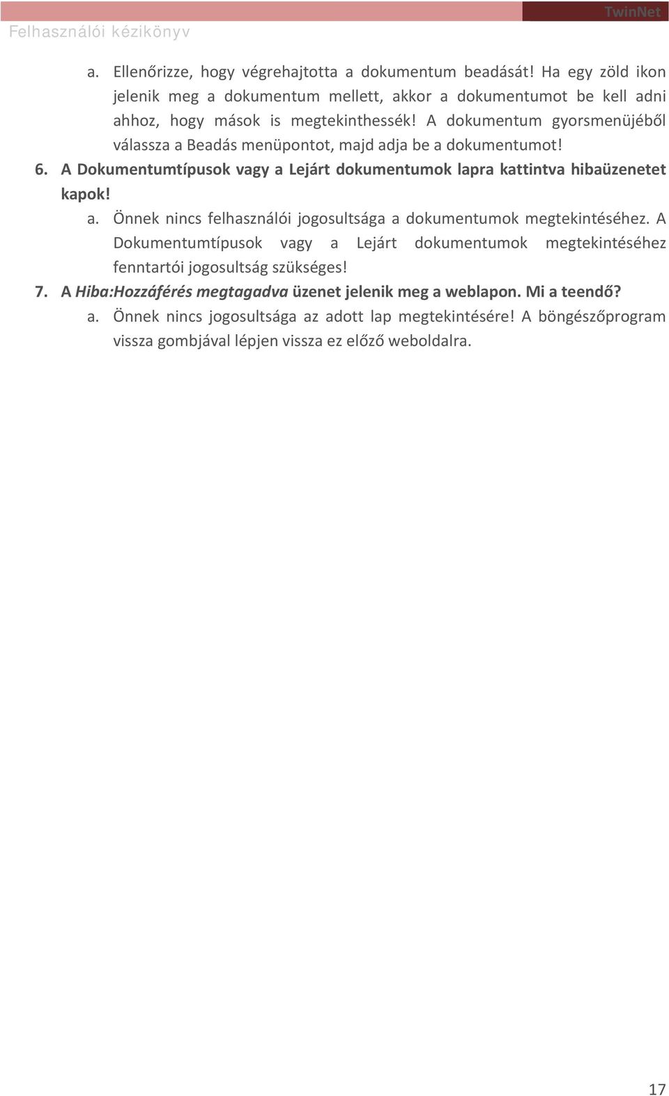 A Dokumentumtípusok vagy a Lejárt dokumentumok megtekintéséhez fenntartói jogosultság szükséges! 7. A Hiba:Hozzáférés megtagadva üzenet jelenik meg a weblapon. Mi a teendő? a. Önnek nincs jogosultsága az adott lap megtekintésére!