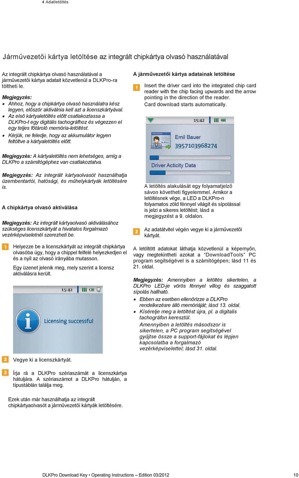 Azelskártyaletöltéselttcsatlakoztassaa DLKPro-t egy digitális tachográfhoz és végezzen el egyteljesftárolómemória-letöltést. Kérjük,nefeledje,hogyazakkumulátorlegyen feltöltveakártyaletöltéseltt.