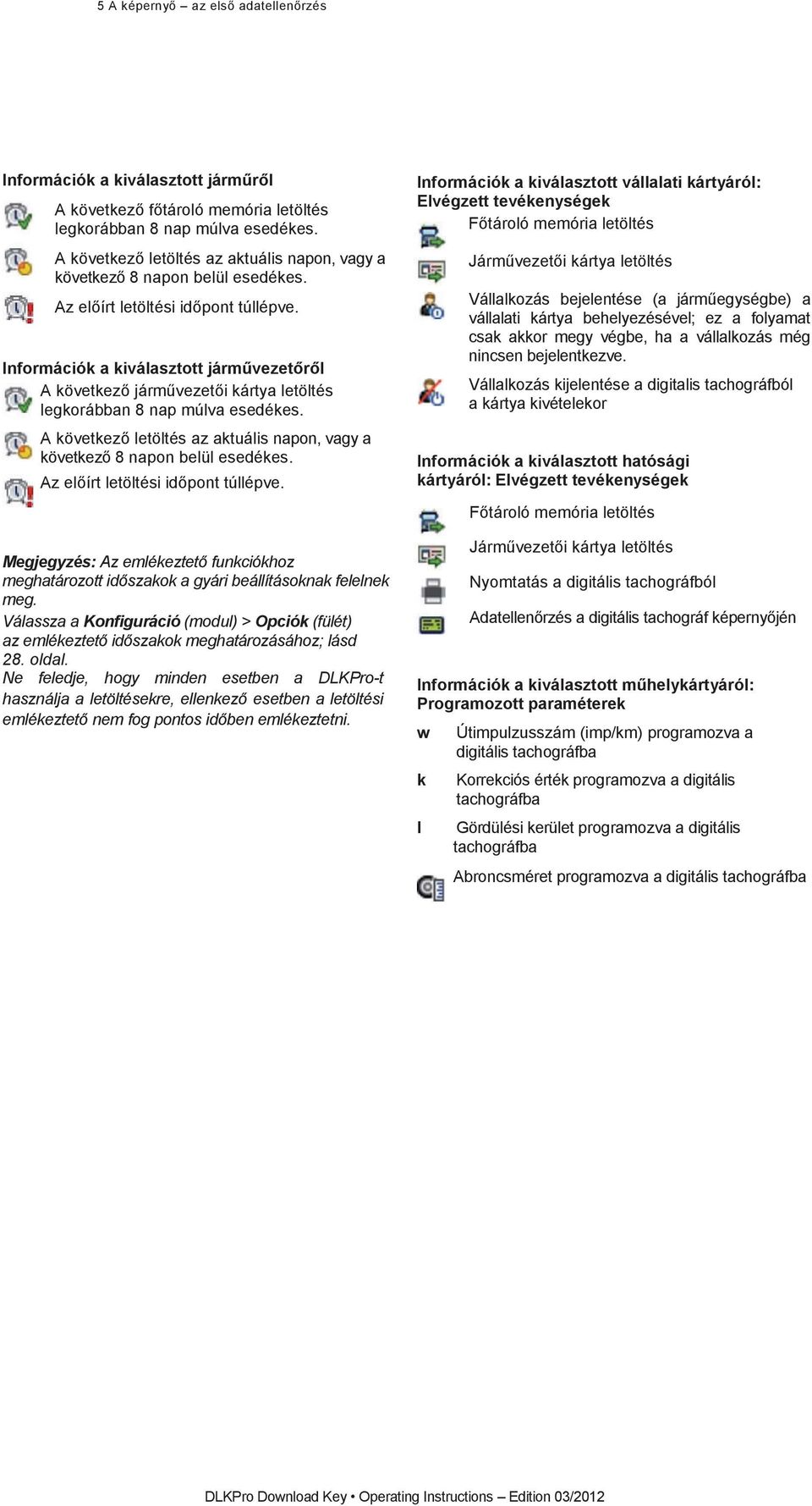 Akövetkezletöltésazaktuálisnapon,vagya következ8naponbelülesedékes. Azelírtletöltésiidponttúllépve. Megjegyzés:Azemlékeztetfunkciókhoz meghatározottidszakokagyáribeállításoknakfelelnek meg.