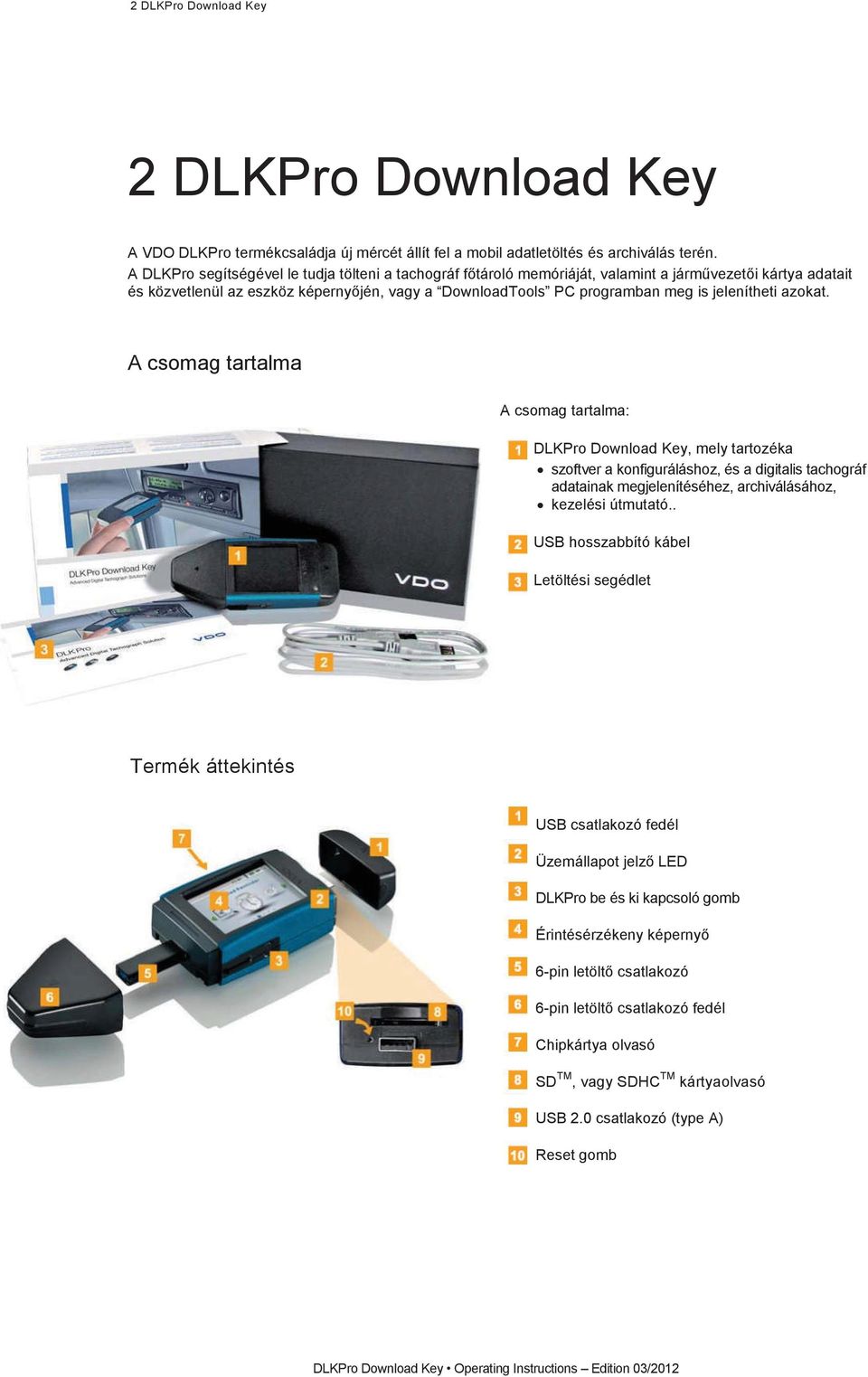 A csomag tartalma A csomag tartalma: DLKPro Download Key, mely tartozéka szoftverakonfiguráláshoz,ésadigitalistachográf adatainak megjelenítéséhez, archiválásához, kezelésiútmutató.