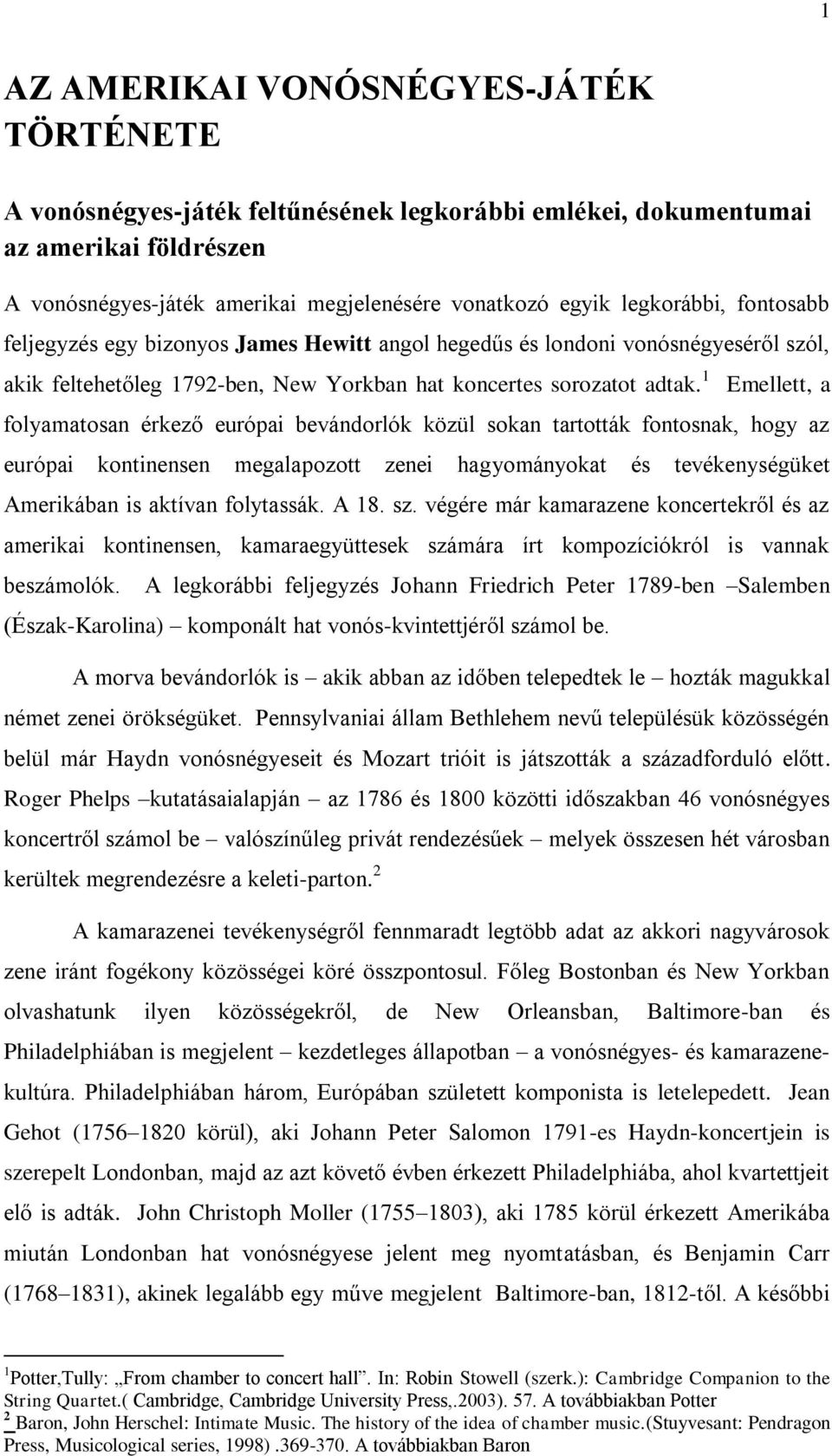 1 Emellett, a folyamatosan érkező európai bevándorlók közül sokan tartották fontosnak, hogy az európai kontinensen megalapozott zenei hagyományokat és tevékenységüket Amerikában is aktívan folytassák.