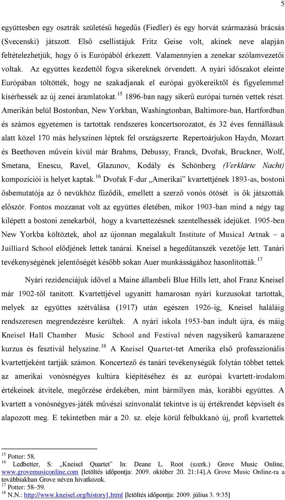 A nyári időszakot eleinte Európában töltötték, hogy ne szakadjanak el európai gyökereiktől és figyelemmel kísérhessék az új zenei áramlatokat. 15 1896-ban nagy sikerű európai turnén vettek részt.