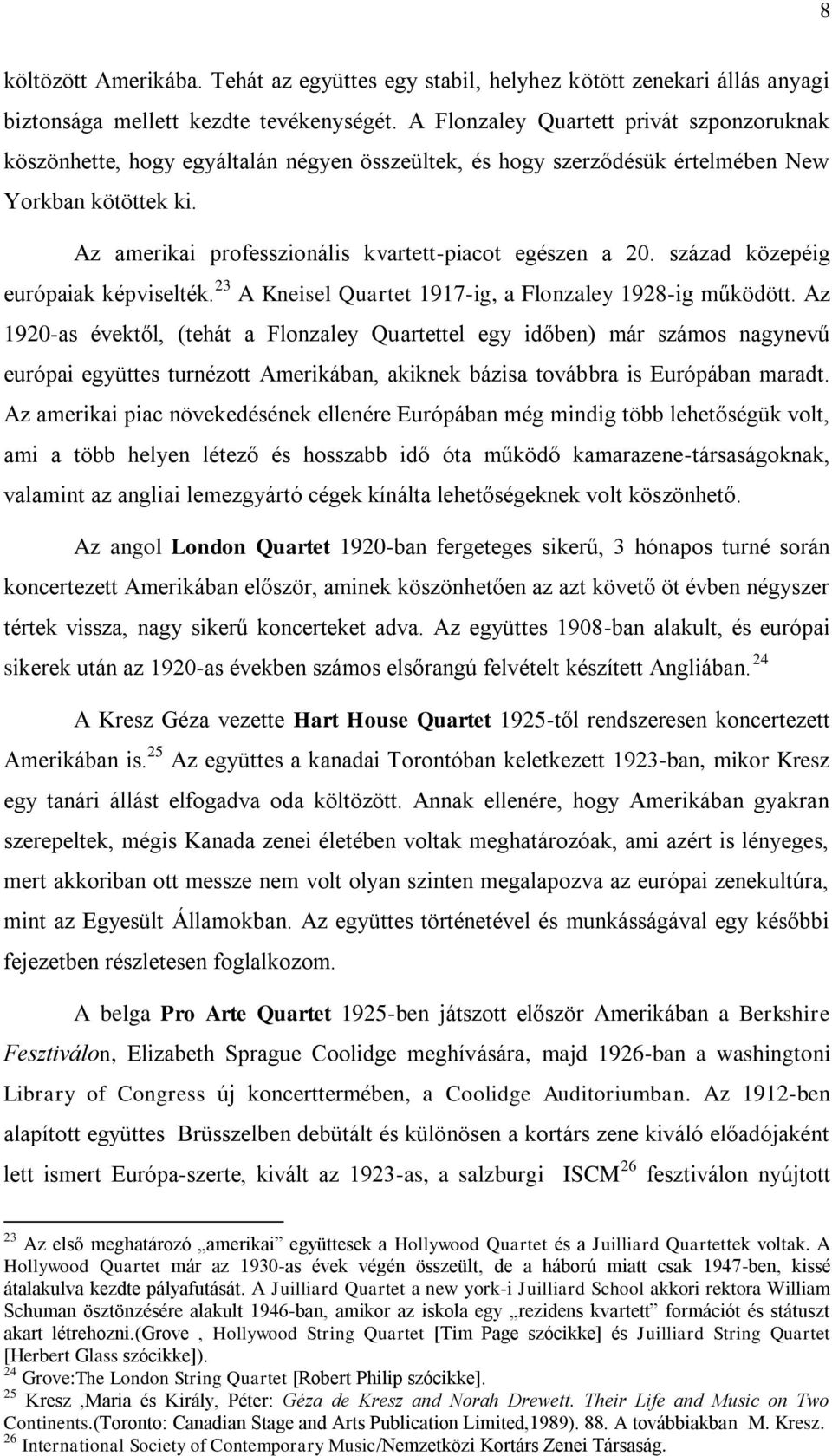 Az amerikai professzionális kvartett-piacot egészen a 20. század közepéig európaiak képviselték. 23 A Kneisel Quartet 1917-ig, a Flonzaley 1928-ig működött.