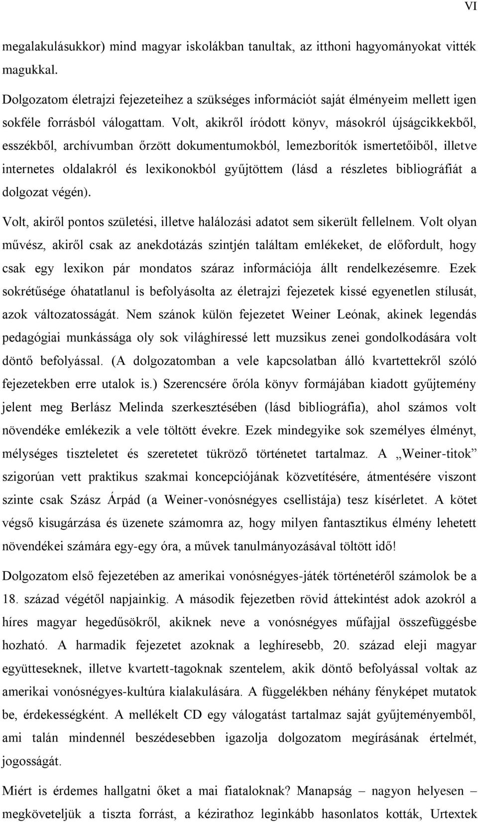 Volt, akikről íródott könyv, másokról újságcikkekből, esszékből, archívumban őrzött dokumentumokból, lemezborítók ismertetőiből, illetve internetes oldalakról és lexikonokból gyűjtöttem (lásd a