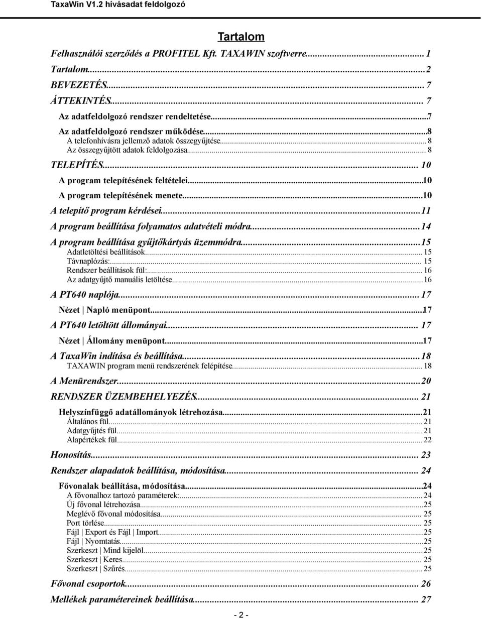 ..10 A telepítő program kérdései...11 A program beállítása folyamatos adatvételi módra...14 A program beállítása gyűjtőkártyás üzemmódra...15 Adatletöltési beállítások... 15 Távnaplózás:.