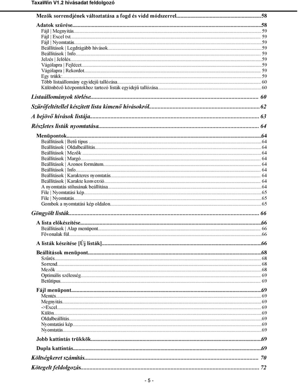 .. 60 Listaállományok törlése... 60 Szűrőfeltétellel készített lista kimenő hívásokról...62 A bejövő hívások listája... 63 Részletes listák nyomtatása... 64 Menüpontok...64 Beállítások Betű típus.