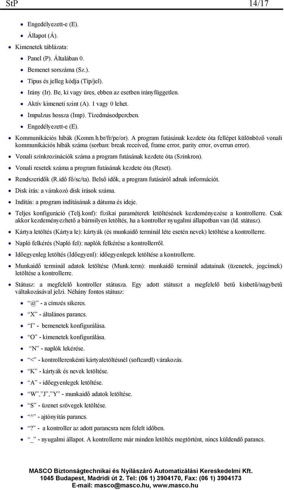 A program futásának kezdete óta fellépet különböző vonali kommunikációs hibák száma (sorban: break received, frame error, parity error, overrun error).