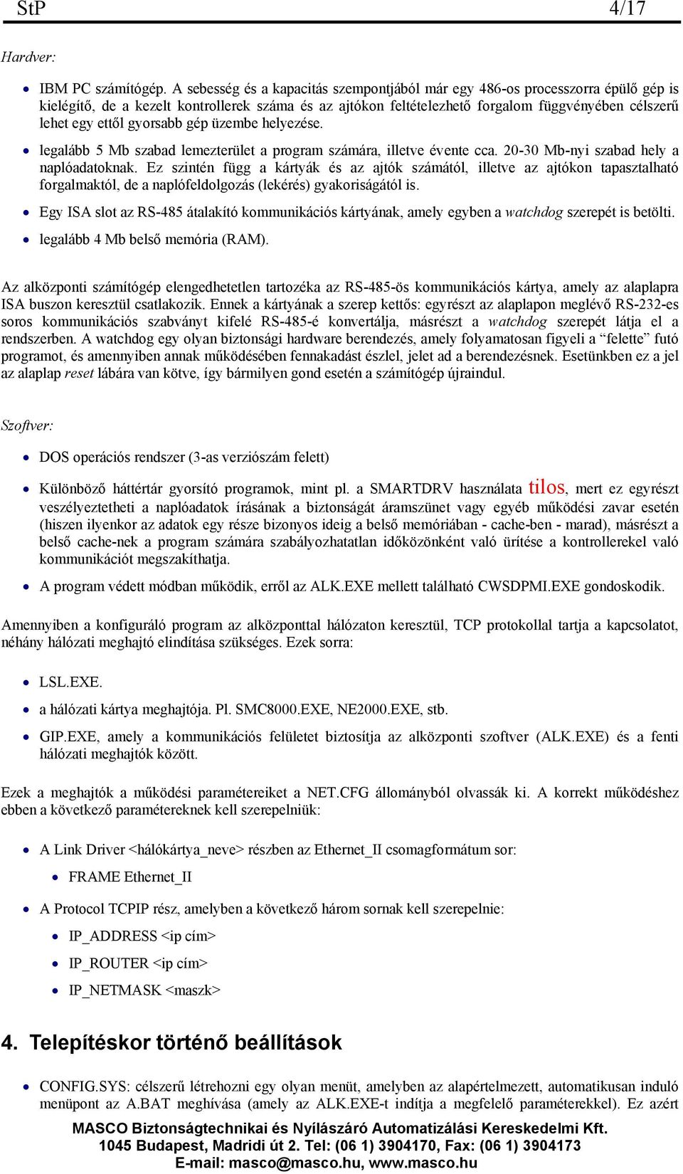 gyorsabb gép üzembe helyezése. legalább 5 Mb szabad lemezterület a program számára, illetve évente cca. 20-30 Mb-nyi szabad hely a naplóadatoknak.