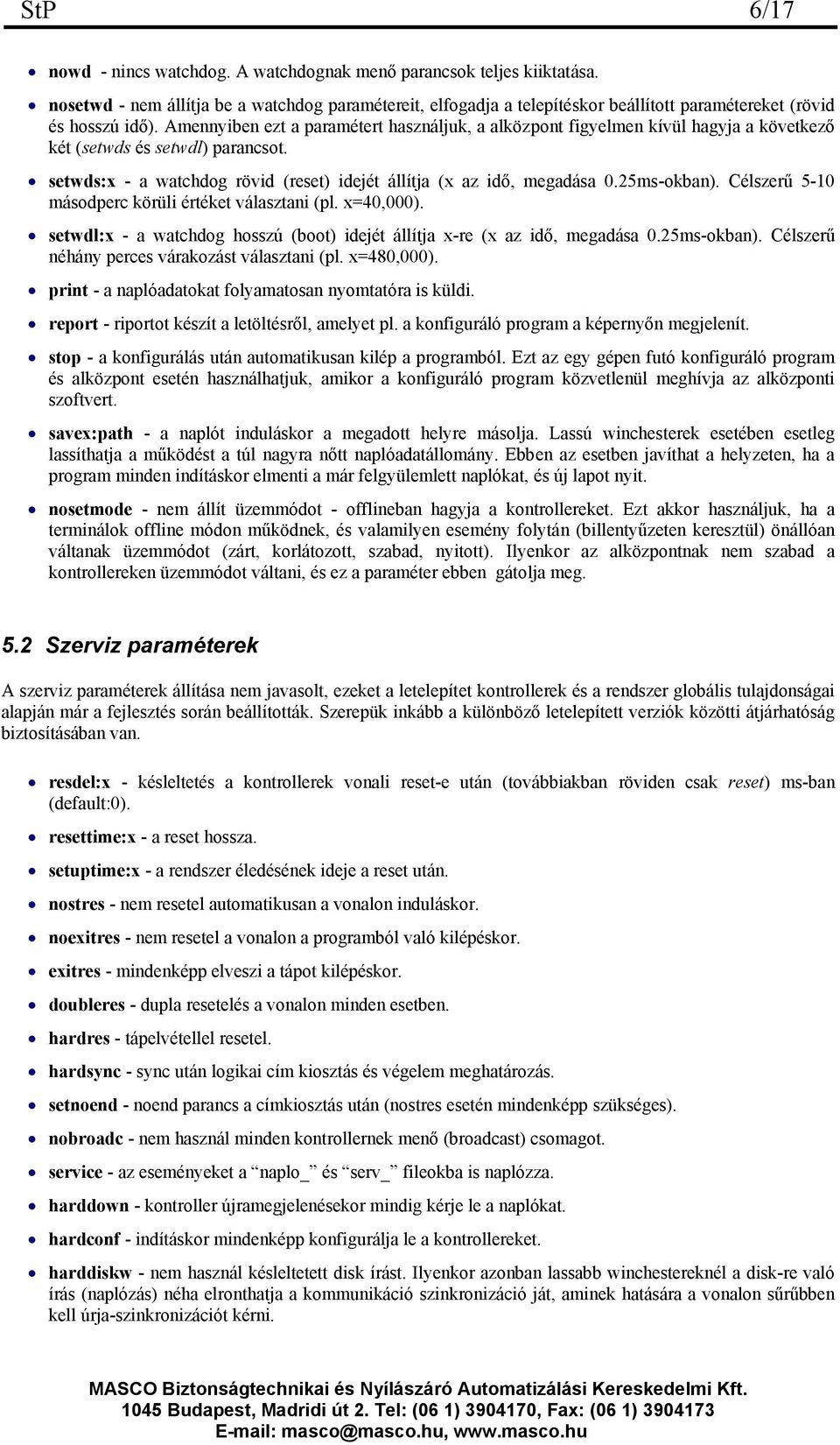 Amennyiben ezt a paramétert használjuk, a alközpont figyelmen kívül hagyja a következő két (setwds és setwdl) parancsot. setwds:x - a watchdog rövid (reset) idejét állítja (x az idő, megadása 0.