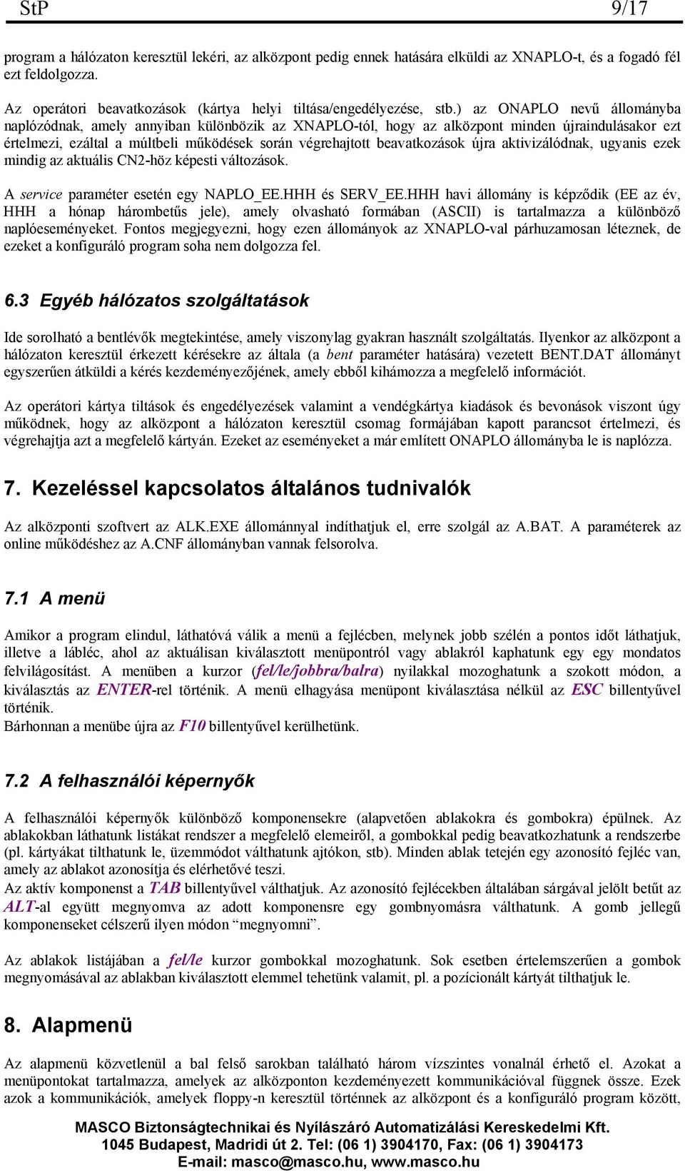 ) az ONAPLO nevű állományba naplózódnak, amely annyiban különbözik az XNAPLO-tól, hogy az alközpont minden újraindulásakor ezt értelmezi, ezáltal a múltbeli működések során végrehajtott beavatkozások