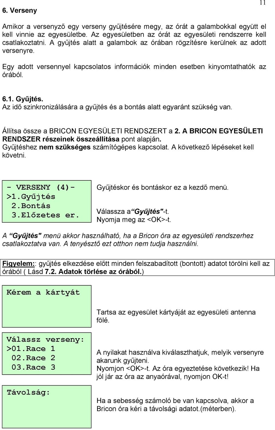 Az idő szinkronizálására a gyűjtés és a bontás alatt egyaránt szükség van. Állítsa össze a BRICON EGYESÜLETI RENDSZERT a 2. A BRICON EGYESÜLETI RENDSZER részeinek összeállítása pont alapján.