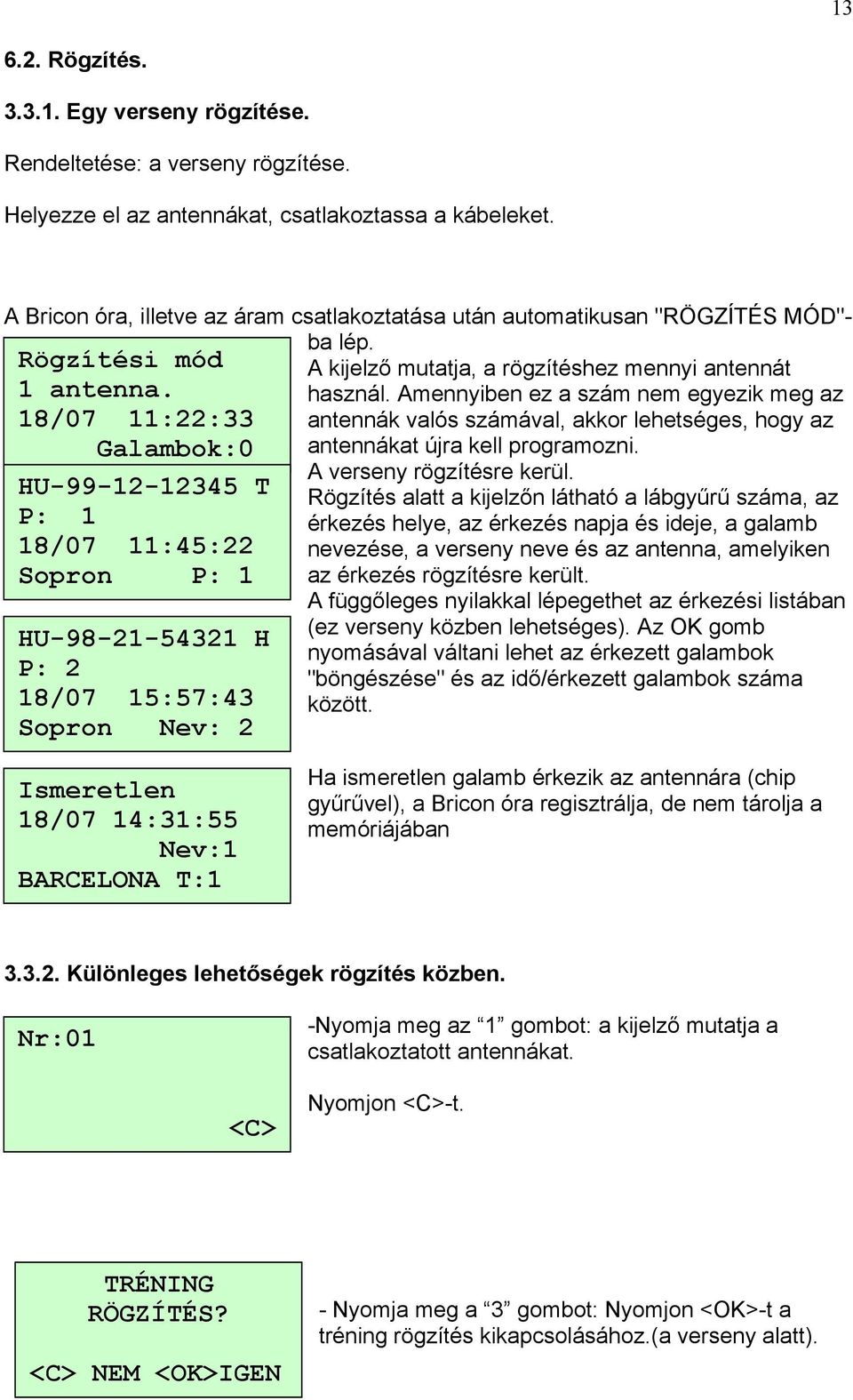 Amennyiben ez a szám nem egyezik meg az 18/07 11:22:33 antennák valós számával, akkor lehetséges, hogy az Galambok:0 antennákat újra kell programozni. A verseny rögzítésre kerül.