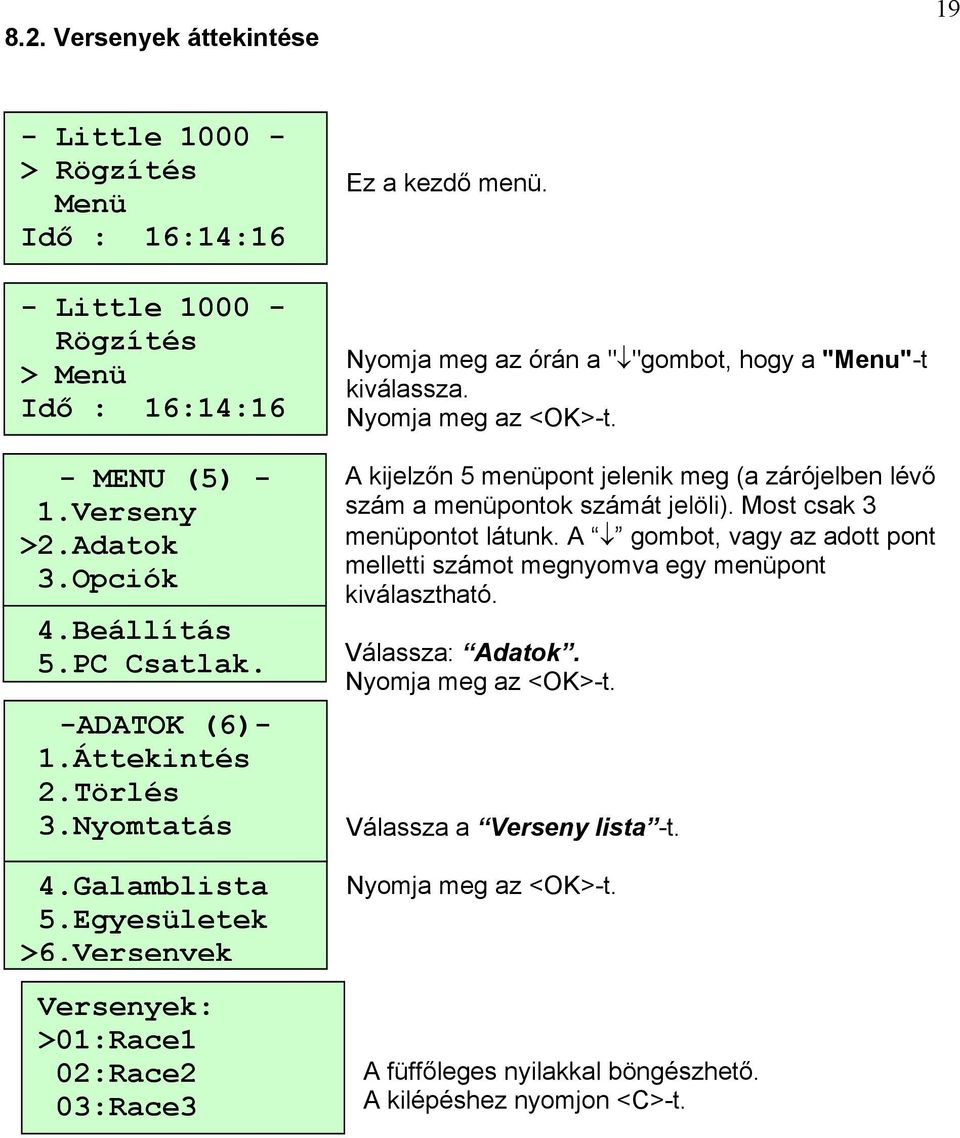 Nyomja meg az órán a " "gombot, hogy a "Menu"-t kiválassza. A kijelzőn 5 menüpont jelenik meg (a zárójelben lévő szám a menüpontok számát jelöli).