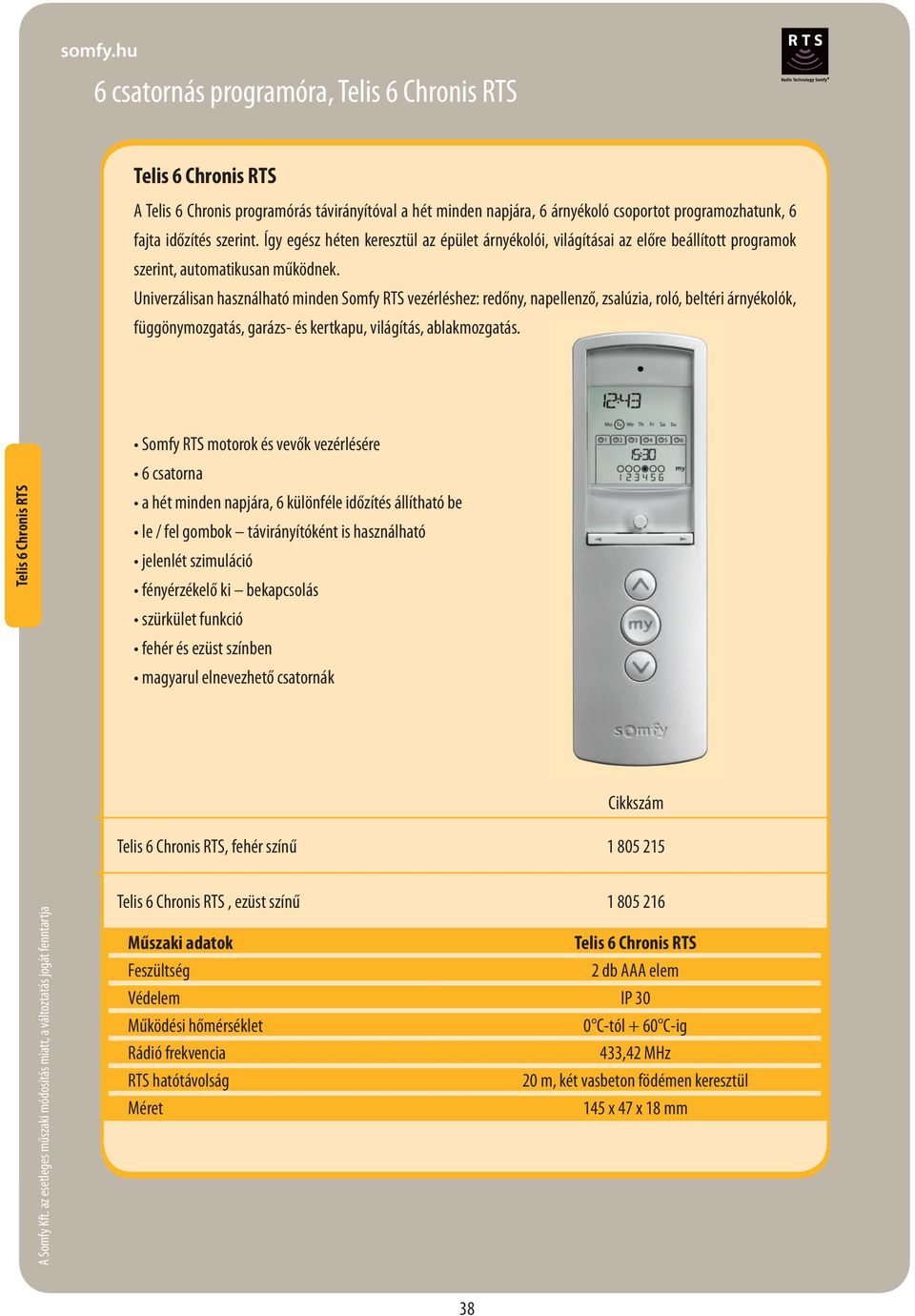 Univerzálisan használható minden Somfy RTS vezérléshez: redőny, napellenző, zsalúzia, roló, beltéri árnyékolók, függönymozgatás, garázs- és kertkapu, világítás, ablakmozgatás.