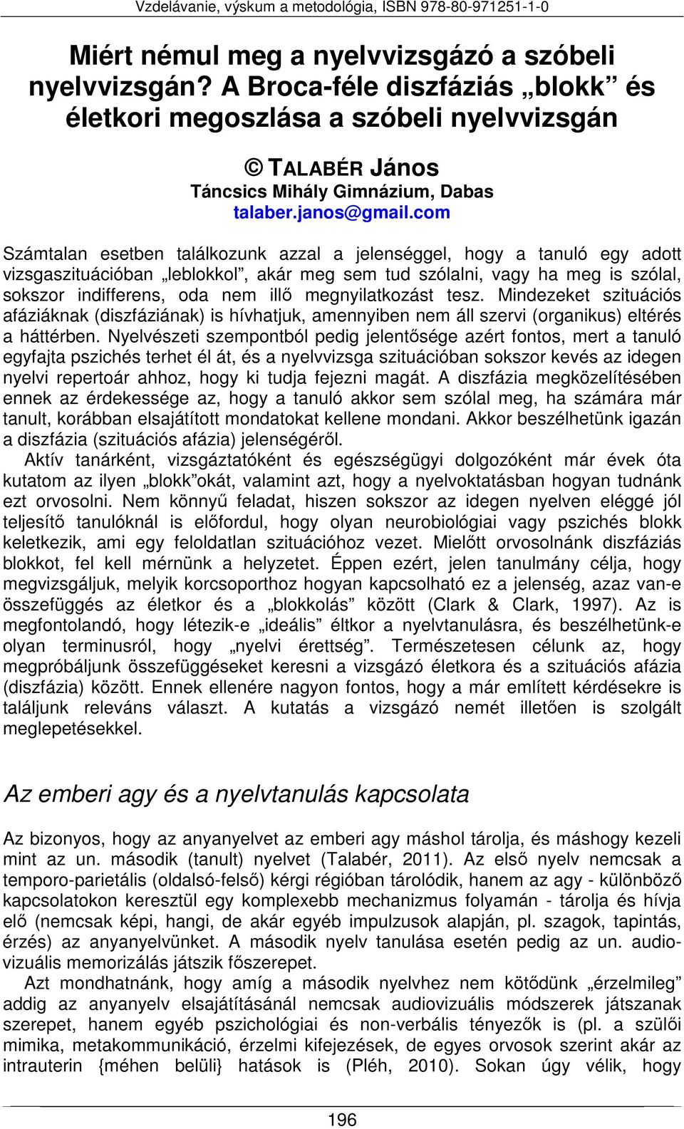 megnyilatkozást tesz. Mindezeket szituációs afáziáknak (diszfáziának) is hívhatjuk, amennyiben nem áll szervi (organikus) eltérés a háttérben.