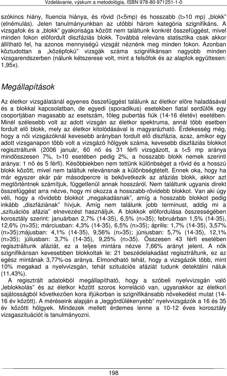 Továbbá releváns statisztika csak akkor állítható fel, ha azonos mennyiségű vizsgát néznénk meg minden fokon.